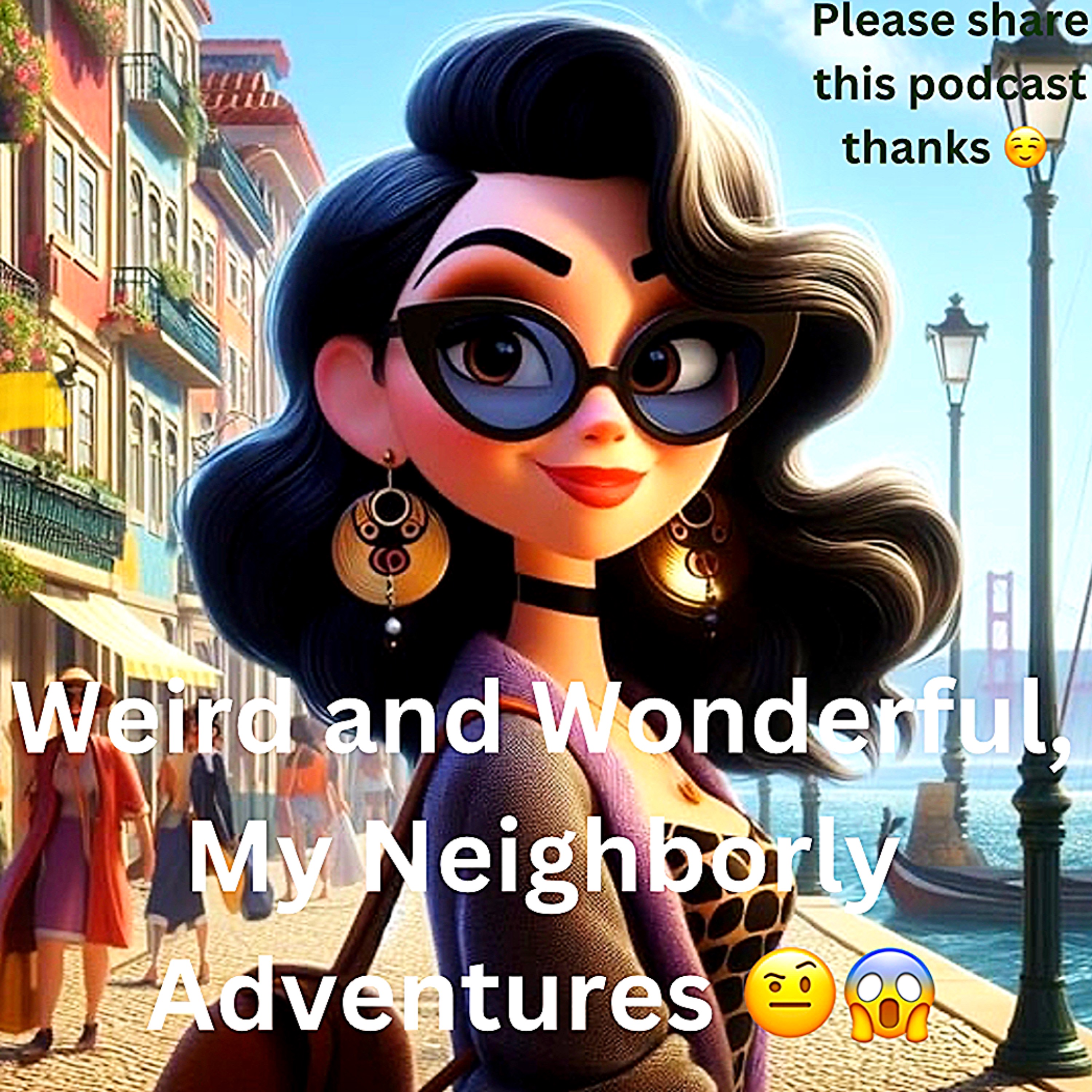 Weird and Wonderful, My Neighborly Adventures 🤨😱