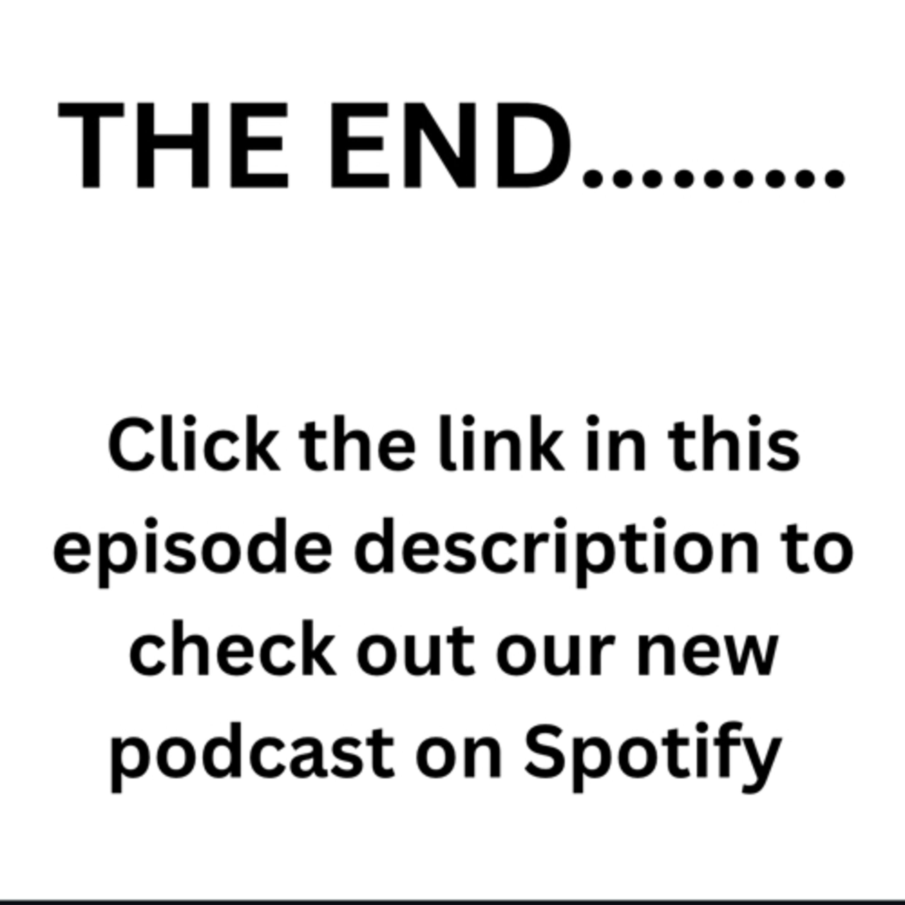 The end of uploading we will be uploading in our new podcast click the link this episode description