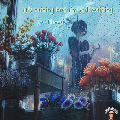 🎧​Lo-fi​ music : It's raining​ but I'm​ still​ waiting
