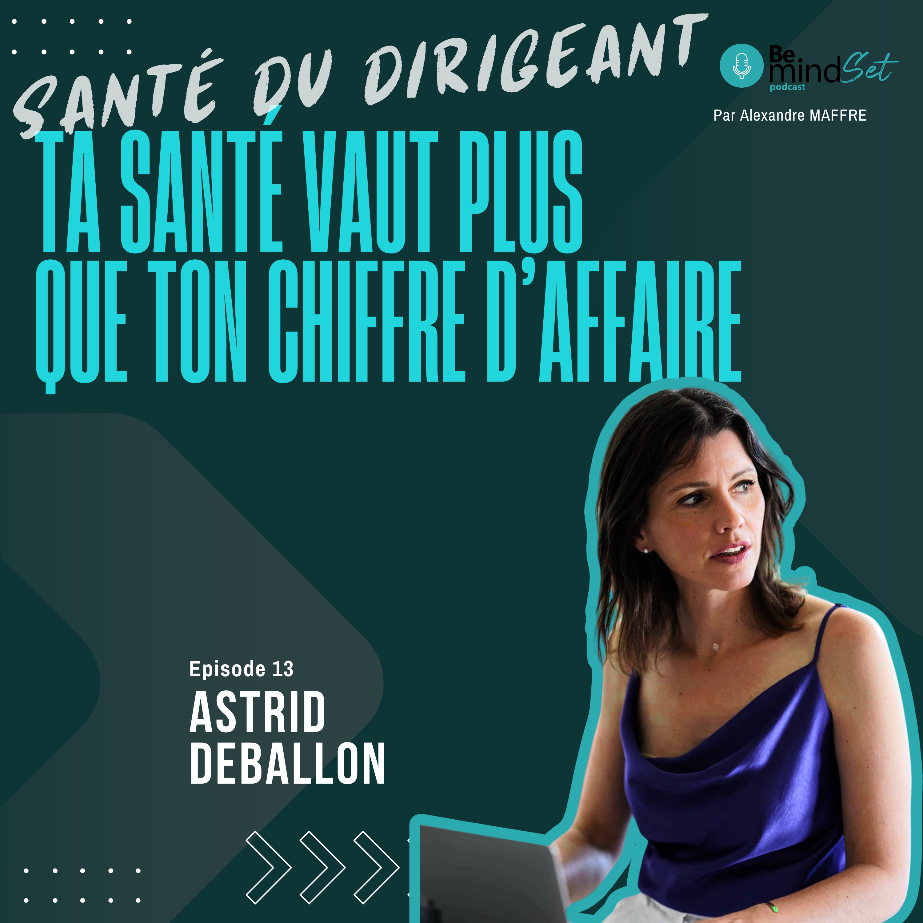 Santé du dirigeant, ta santé vaut plus que ton chiffre d’affaire avec Astrid Deballon | BeMindSet Podcast 13