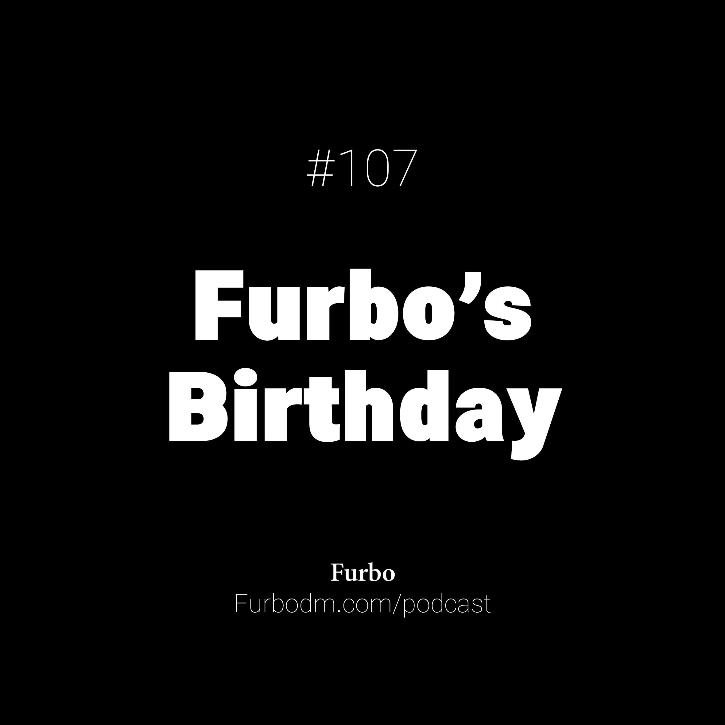 E107: Furbo’s 5th Birthday | پنج سالگی پادکست فوربو (از کارهایی که باید می‌کردم/نمی‌کردم)