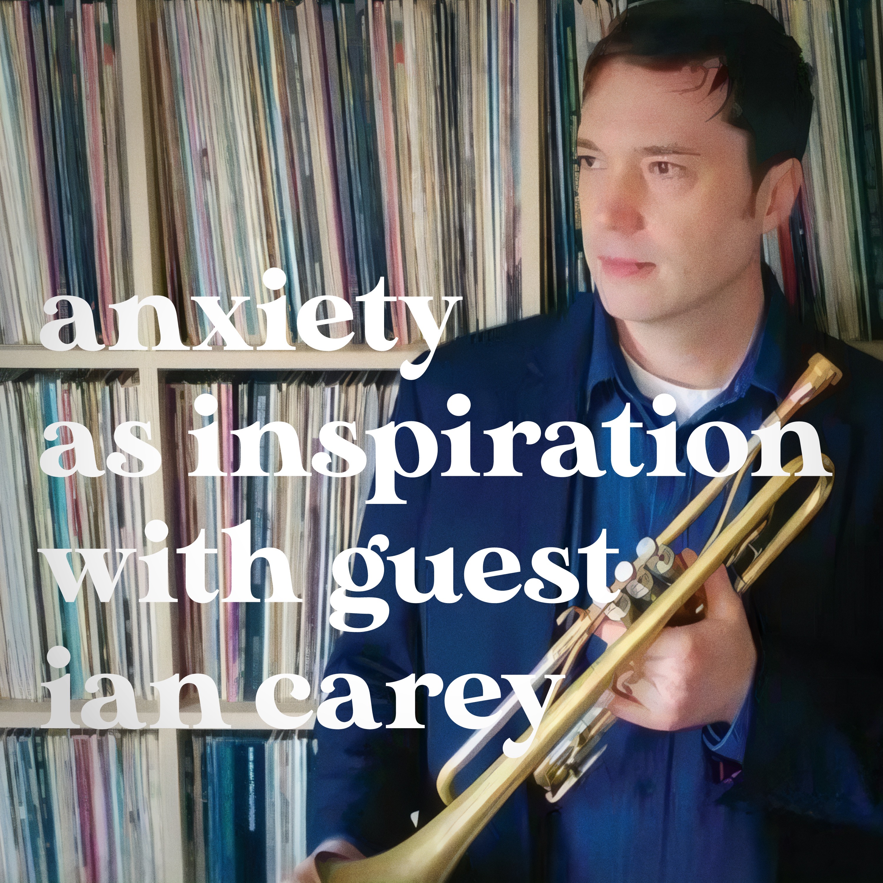 Anxiety as Inspiration with Ian Carey episode artwork