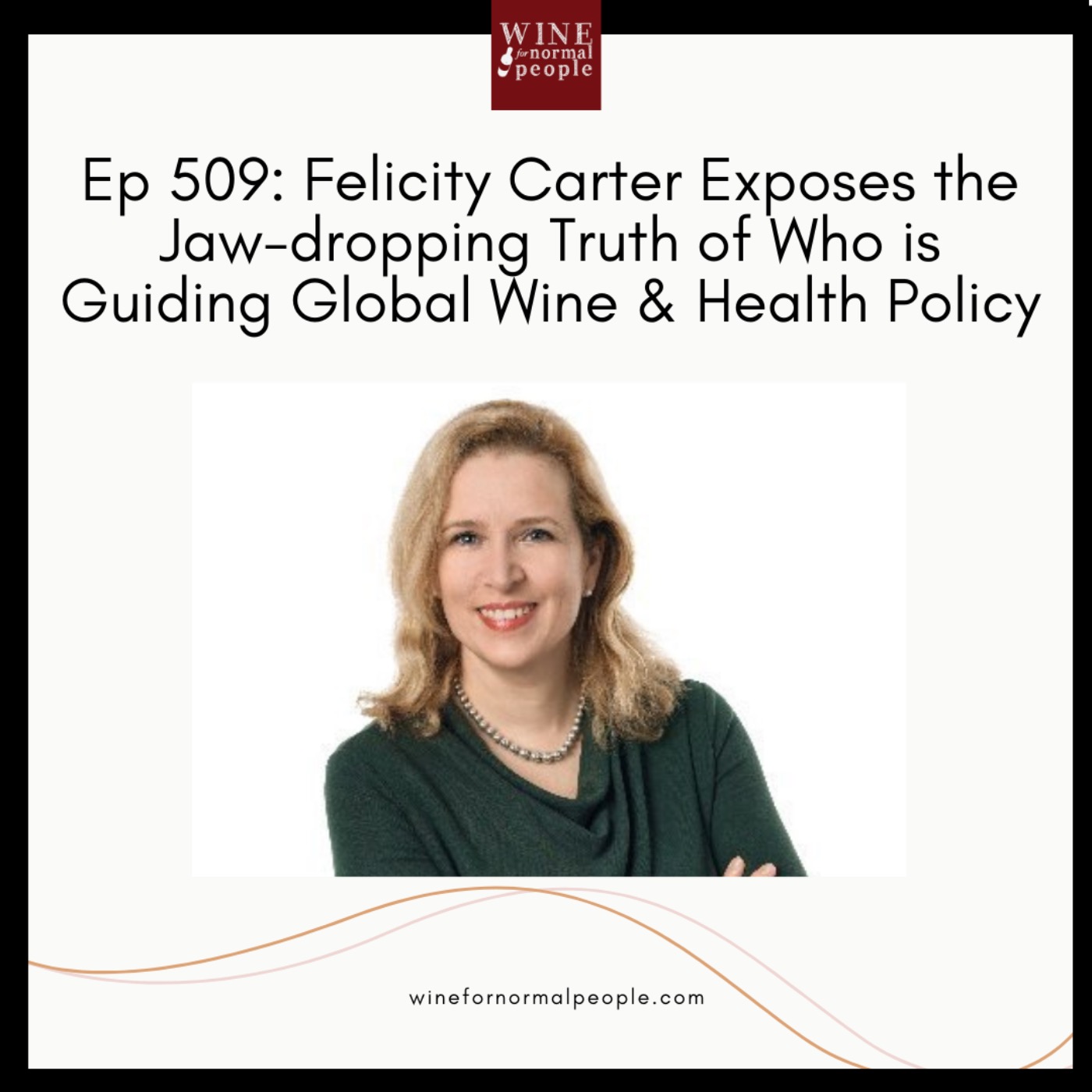 Ep 509: Felicity Carter Exposes the Jaw-dropping Truth of Who is Guiding Global Wine & Health Policy