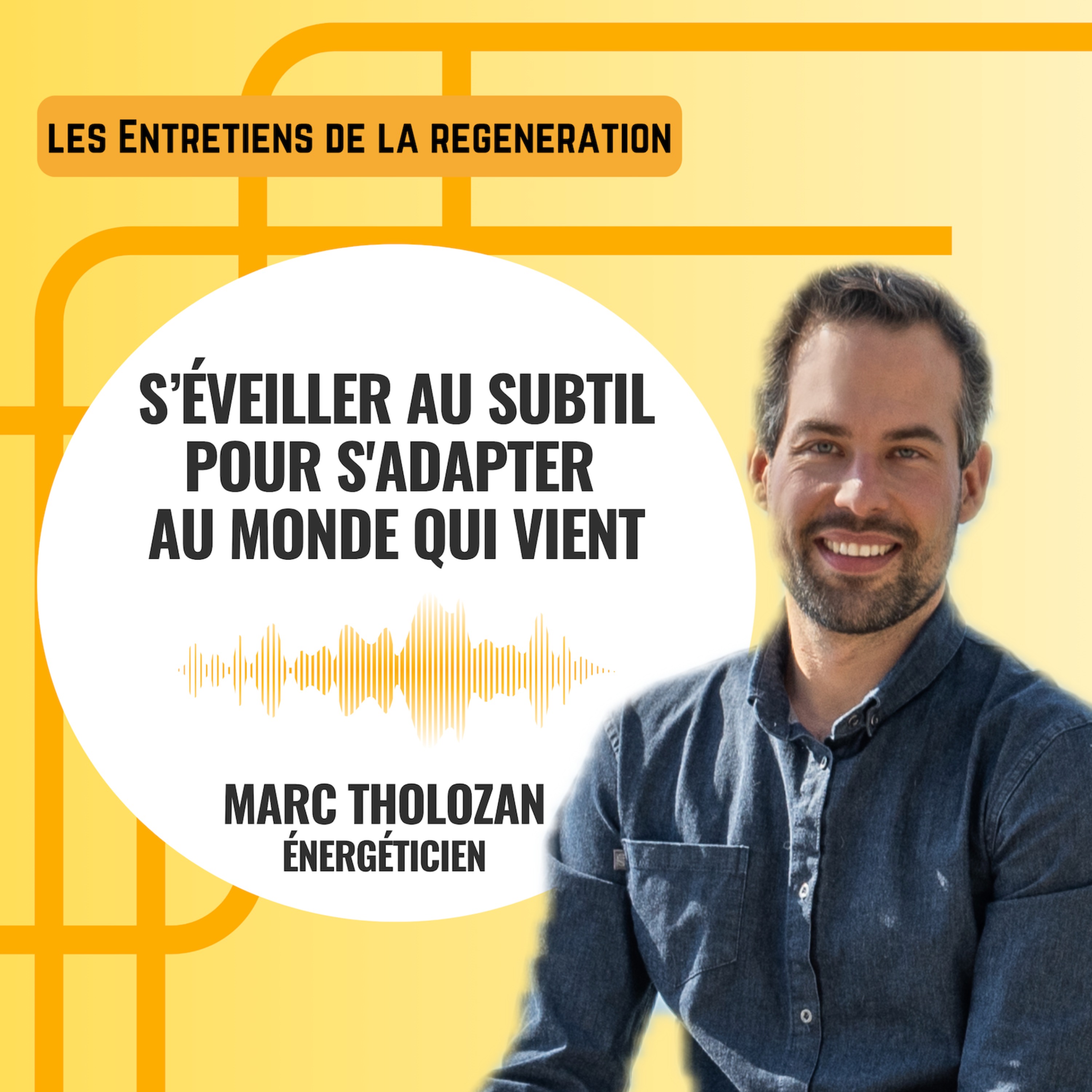 S'éveiller au subtil pour s'adapter au monde qui vient avec Marc Tholozan, énergéticien