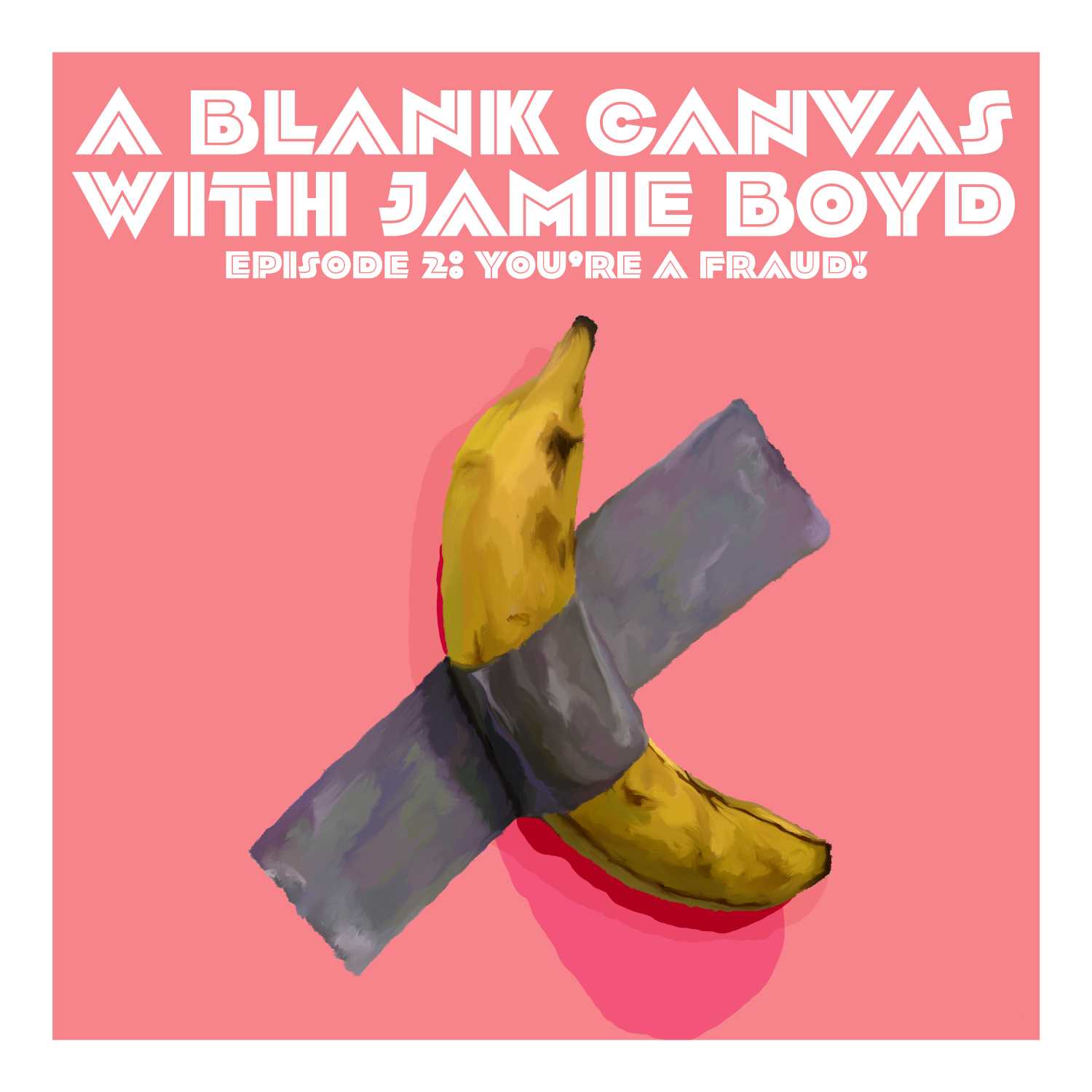 A Blank Canvas with Jamie Boyd - Episode 2: You're a Fraud!