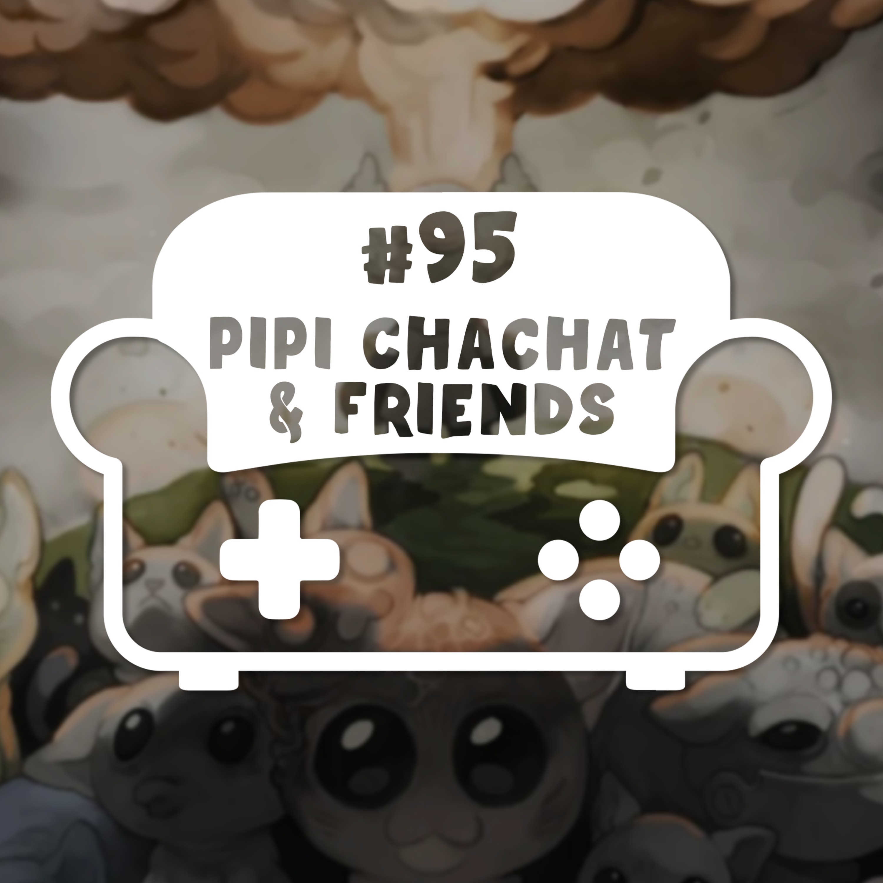 Episode 95 - Pipi Chachat & friends