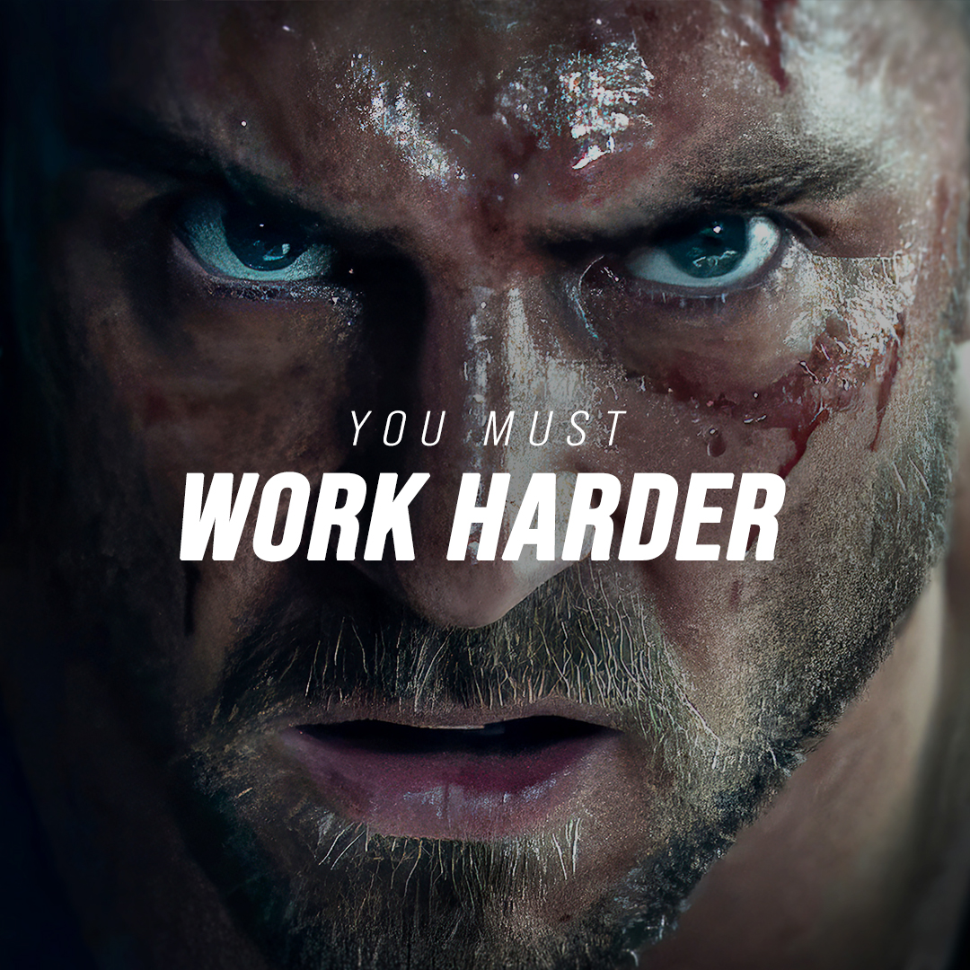 YOU MUST WORK HARDER