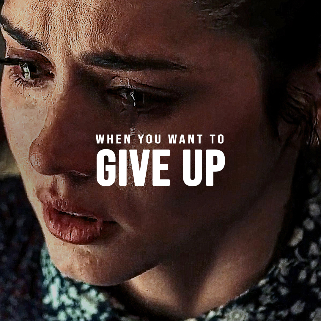 WHEN YOU WANT TO GIVE UP
