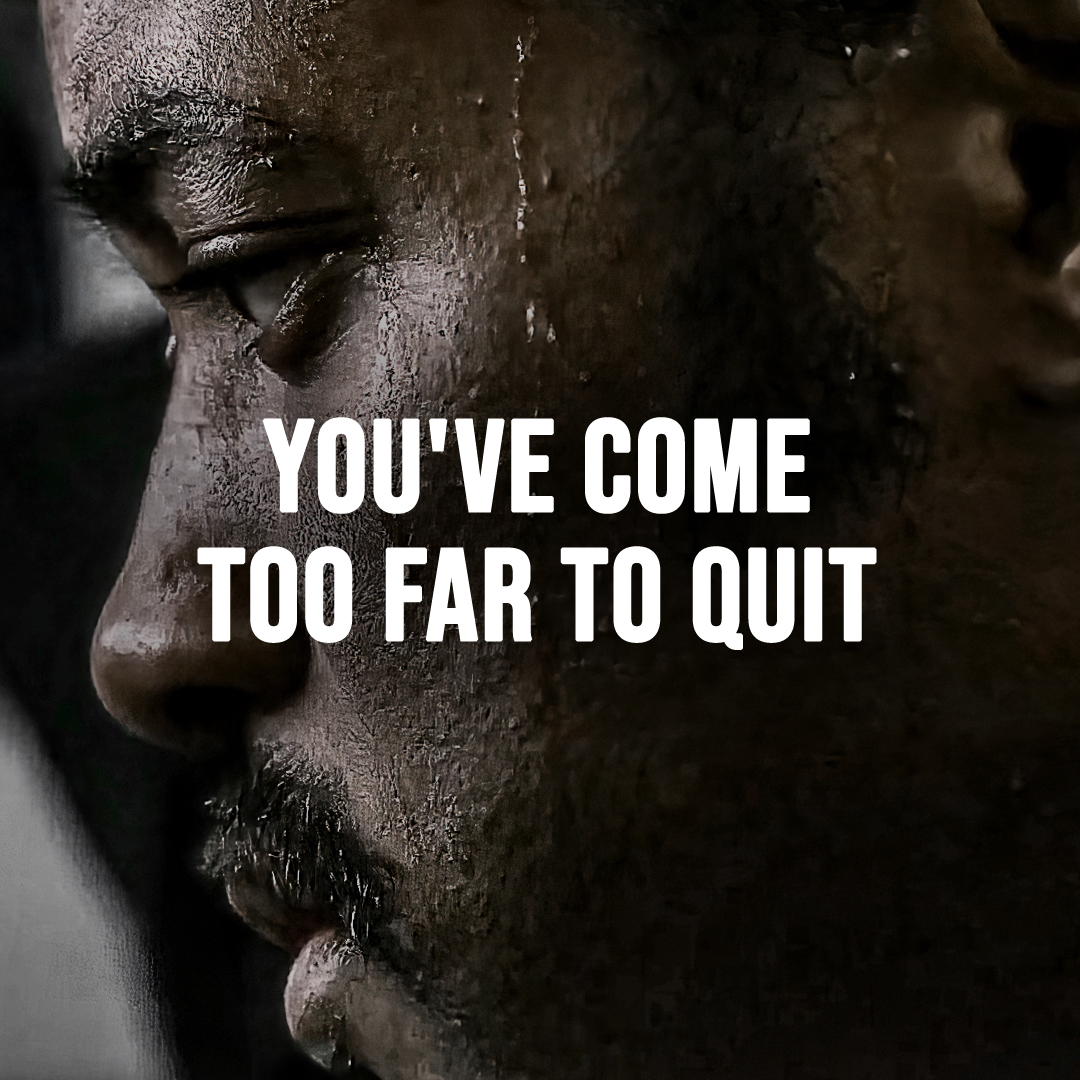 YOU'VE COME TOO FAR TO QUIT