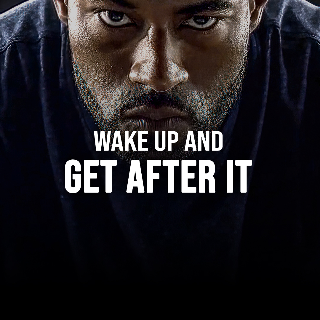 WAKE UP AND GET AFTER IT