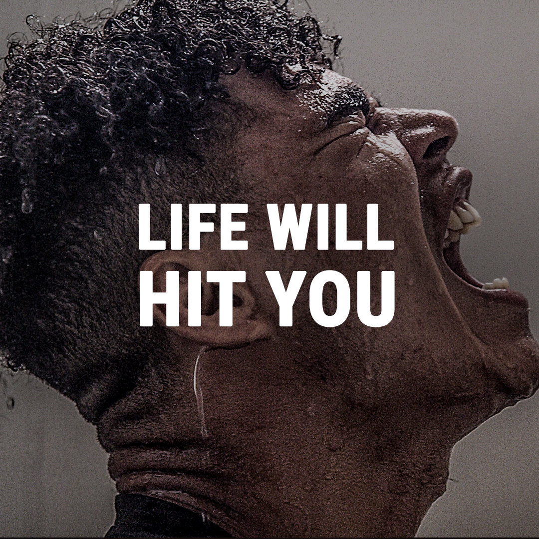 LIFE WILL HIT YOU