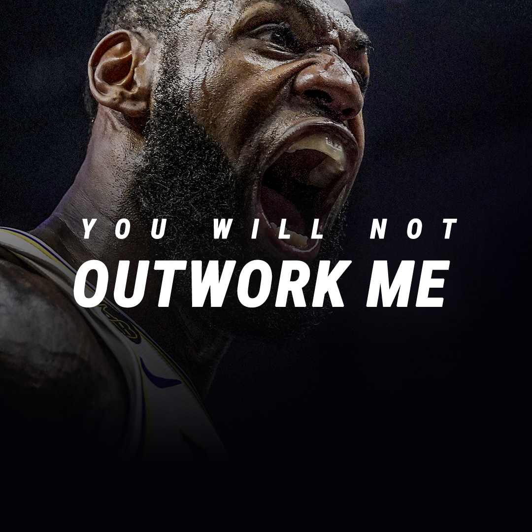 YOU WILL NOT OUTWORK ME