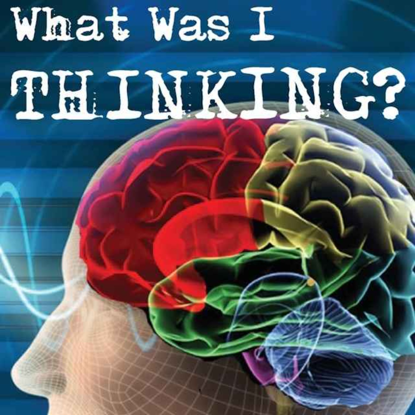 What Was I Thinking? Getting Your Thoughts To Work For You Not Against You