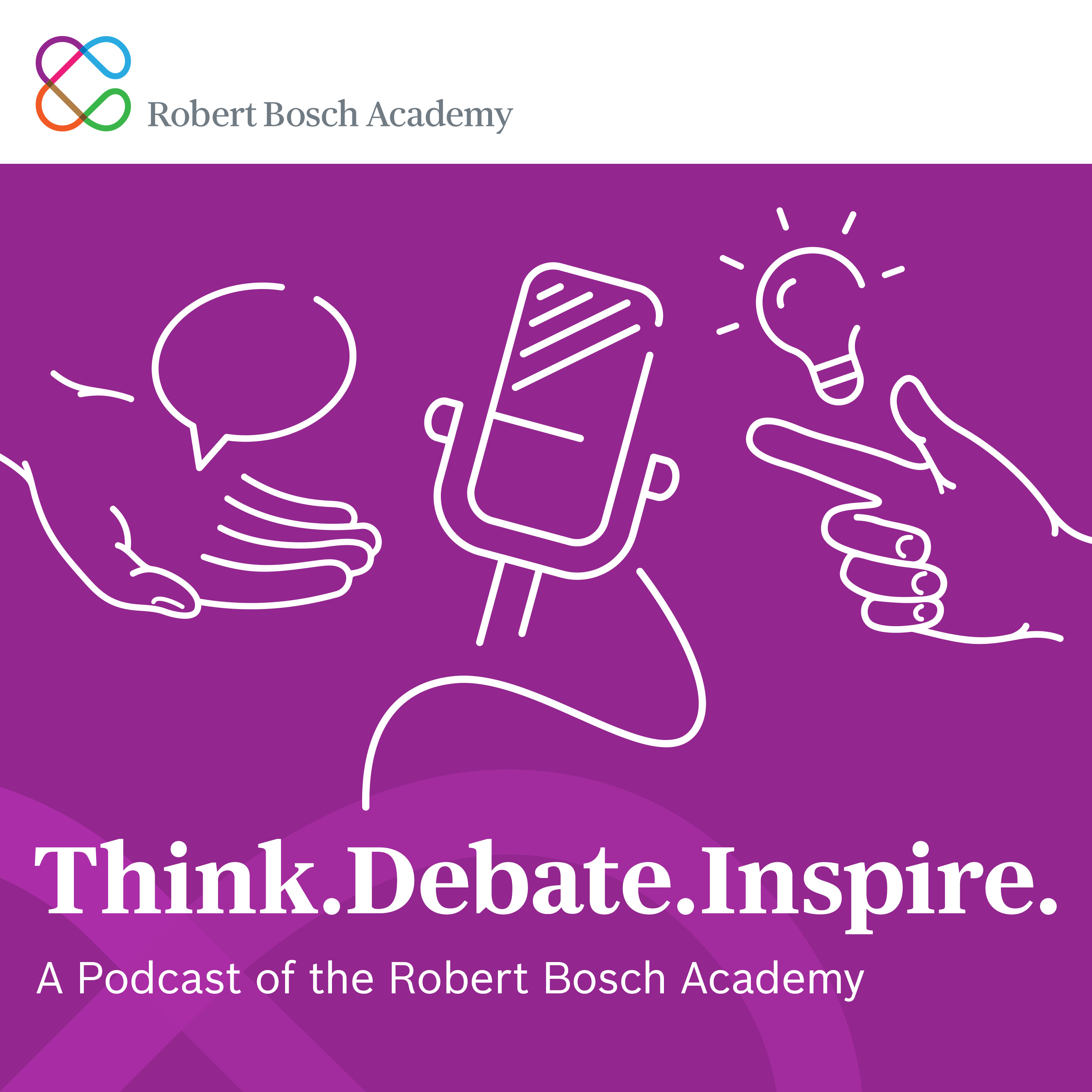 Think. Debate. Inspire. A Podcast of the Robert Bosch Academy