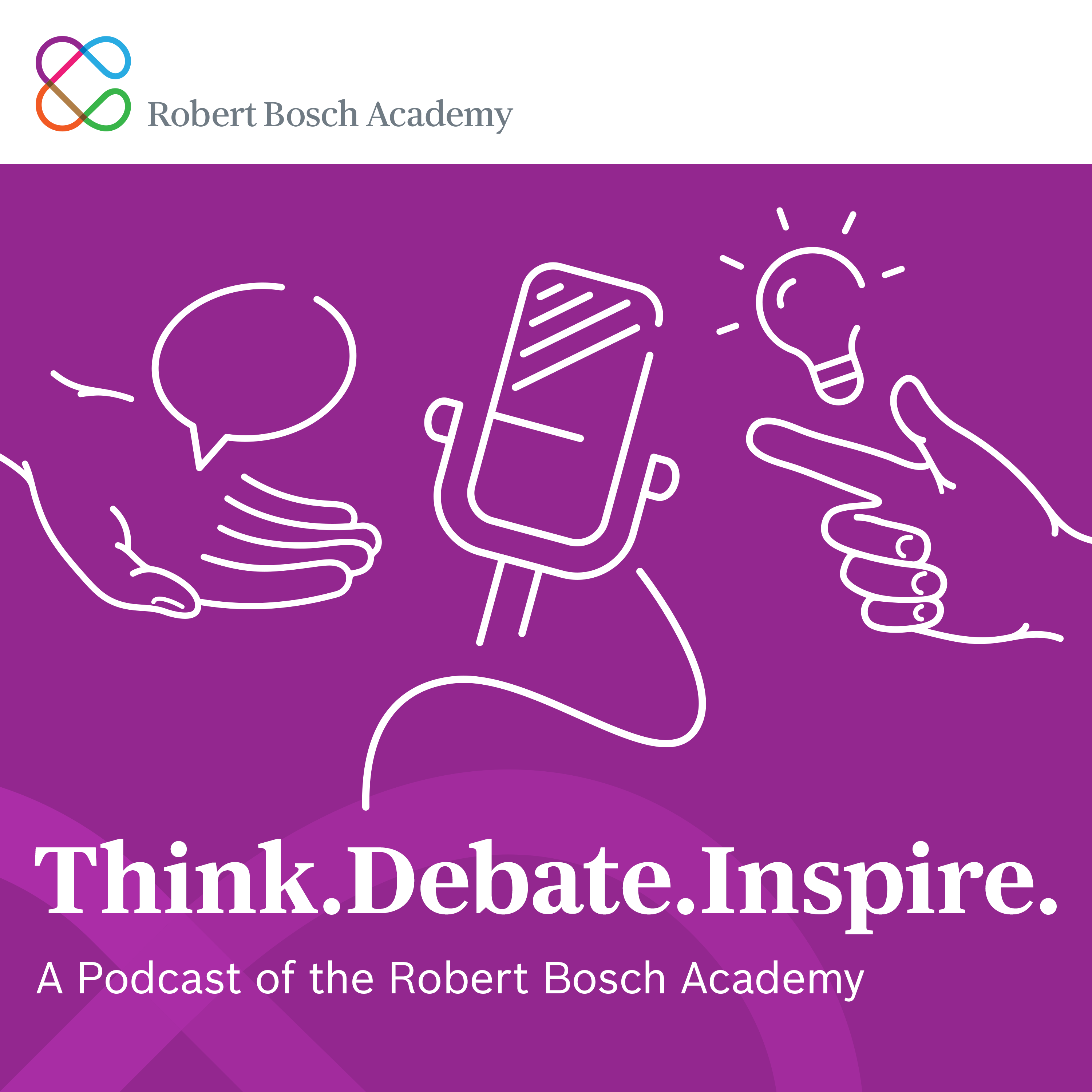 Think. Debate. Inspire. A Podcast of the Robert Bosch Academy