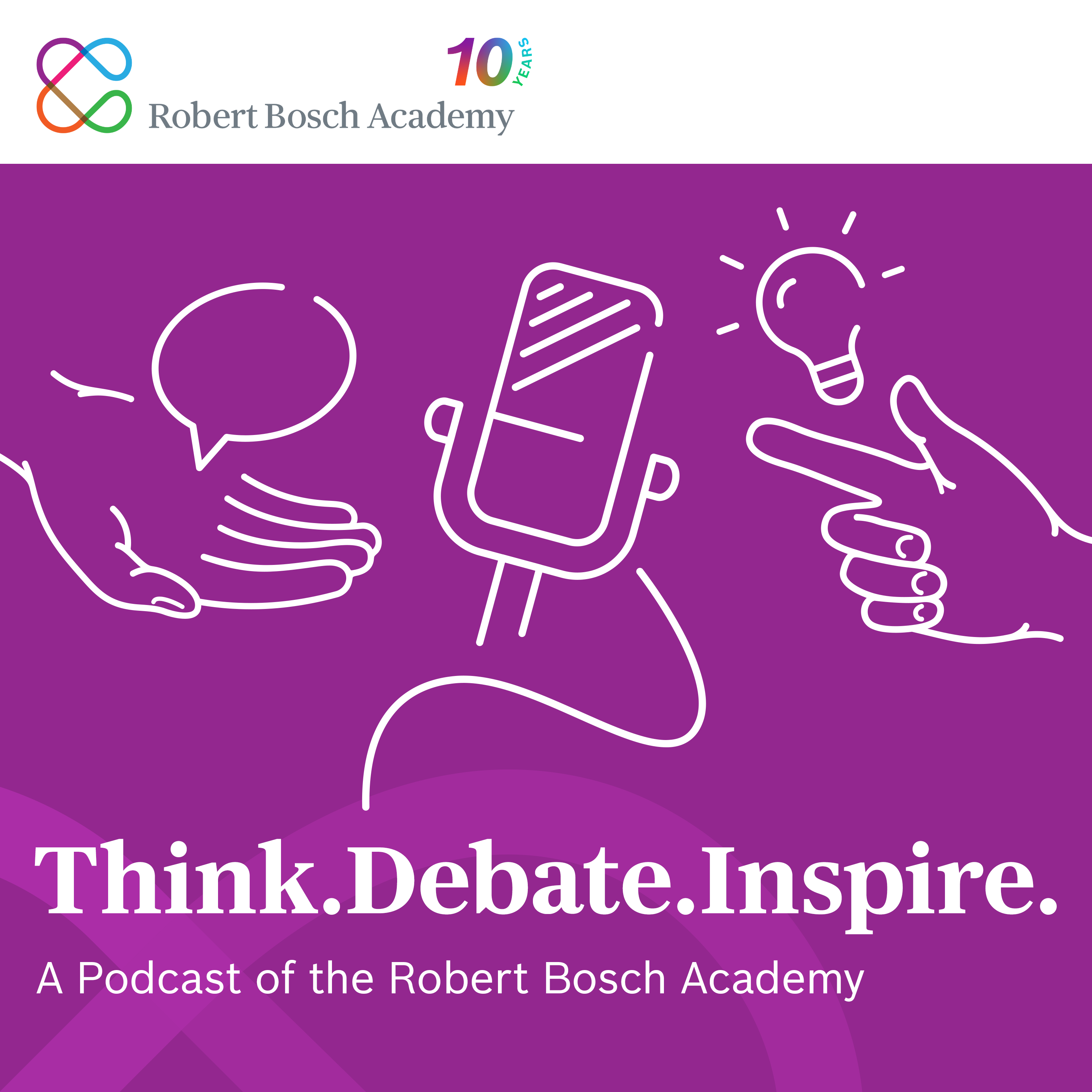 Think. Debate. Inspire. A Podcast of the Robert Bosch Academy
