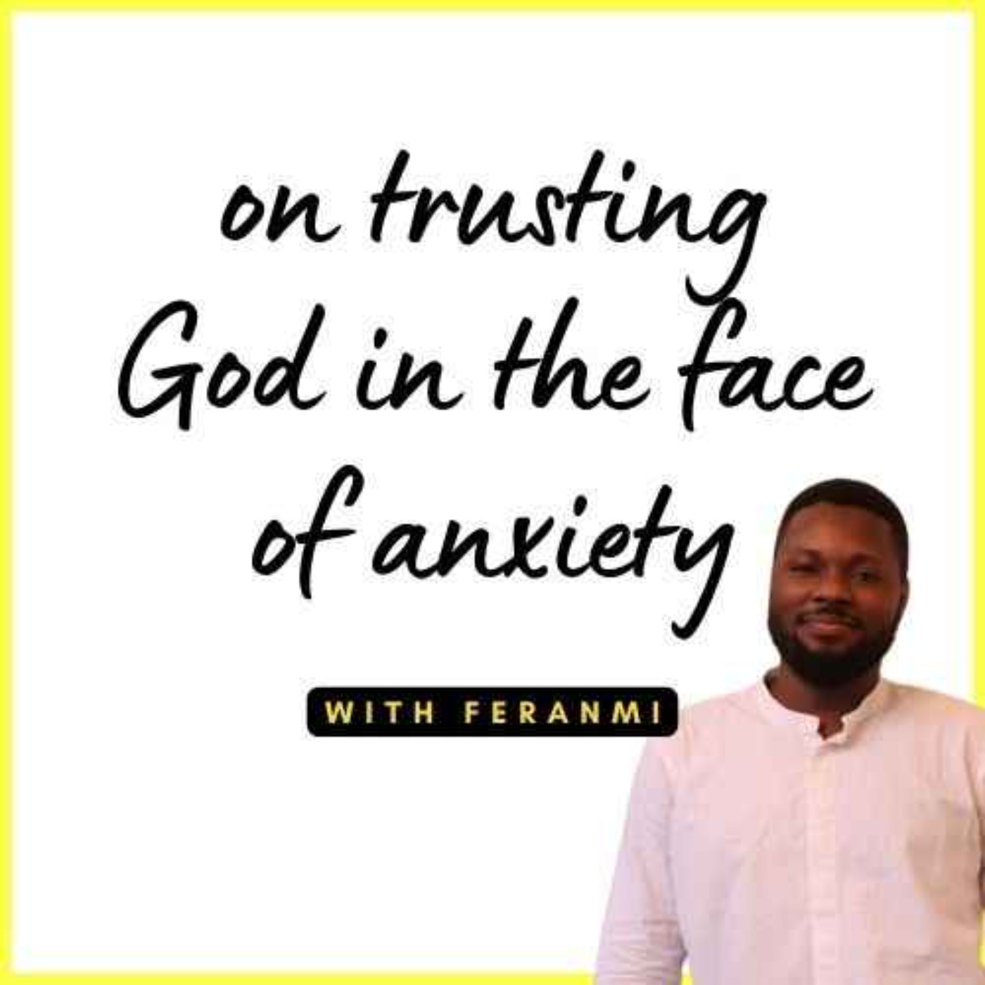 S02E318 - On trusting God in the face of anxiety (with Feranmi)