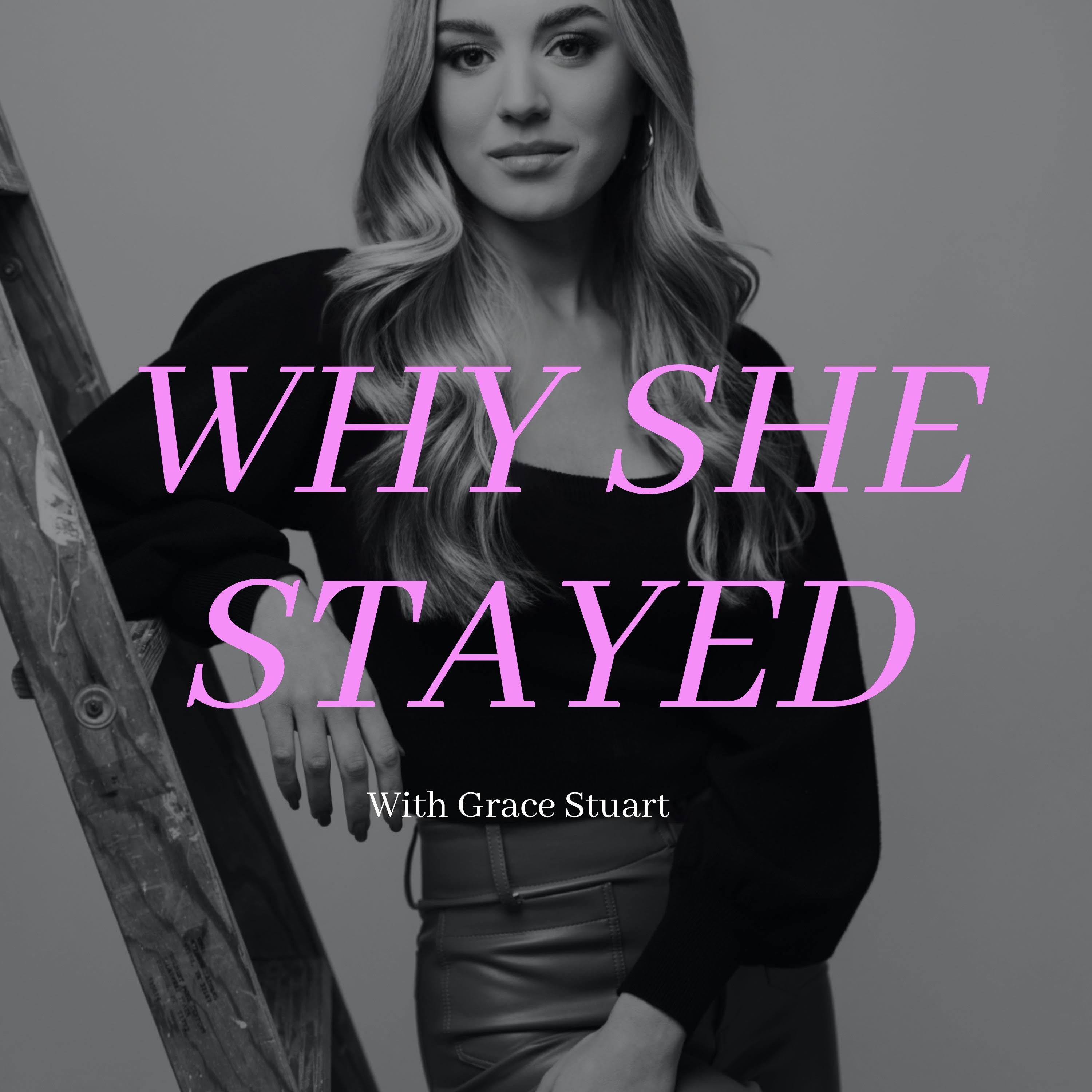 Why She Stayed - Hosted by Grace Stuart