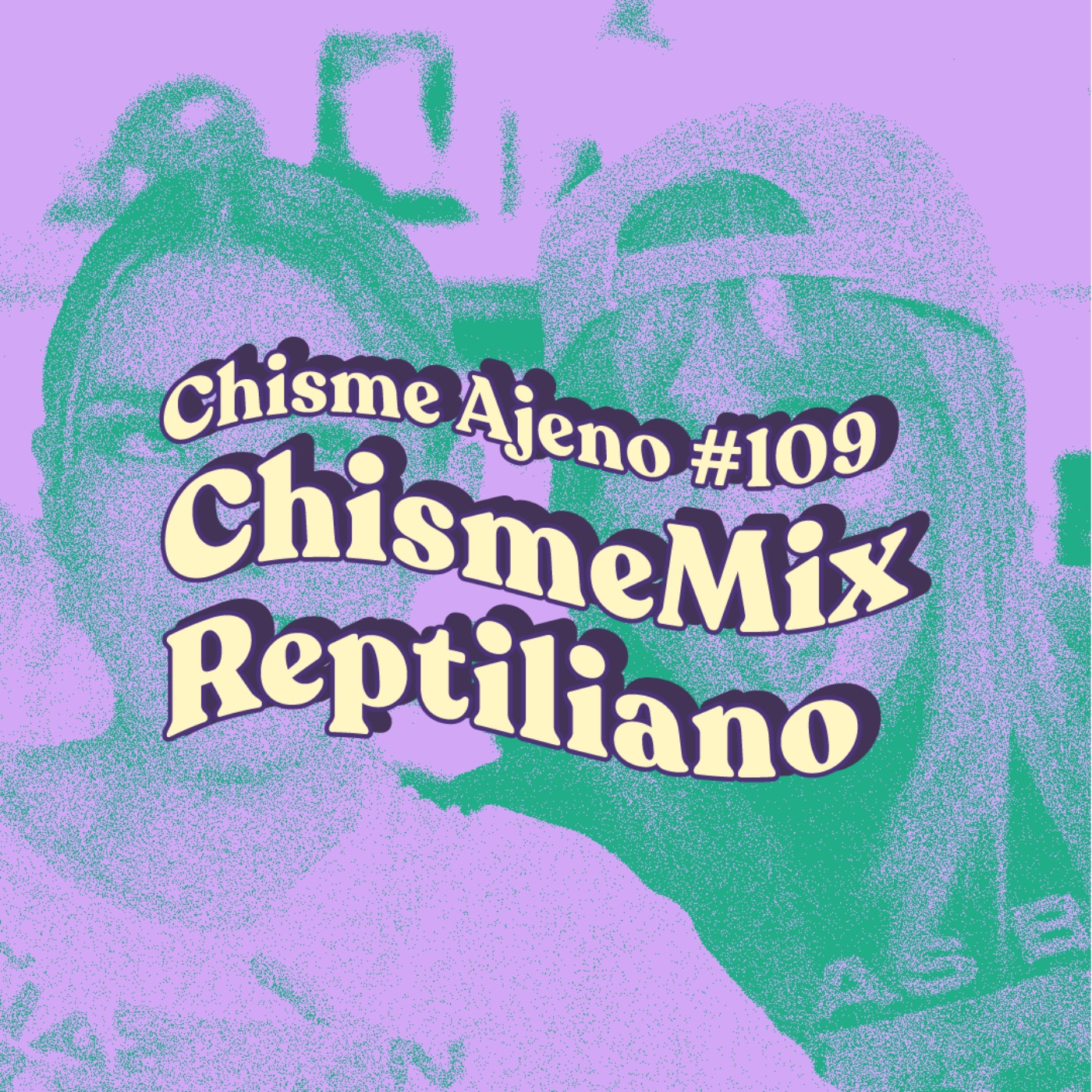 Chisme ajeno #109: Chisme mix reptiliano
