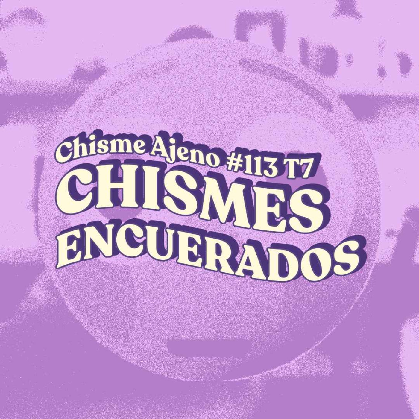 Chisme ajeno #123: Chisme ENCUERADO