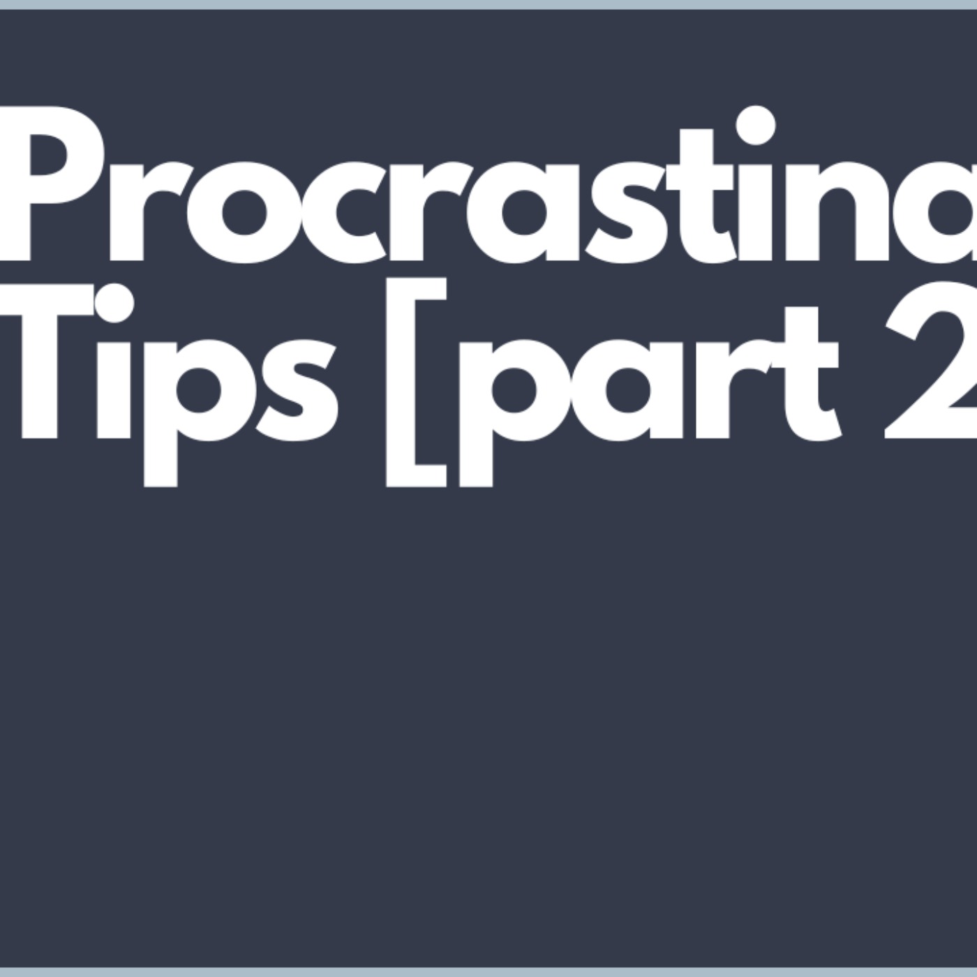 Procrastination Tips [Part 2]: Practical Steps for High Achievers