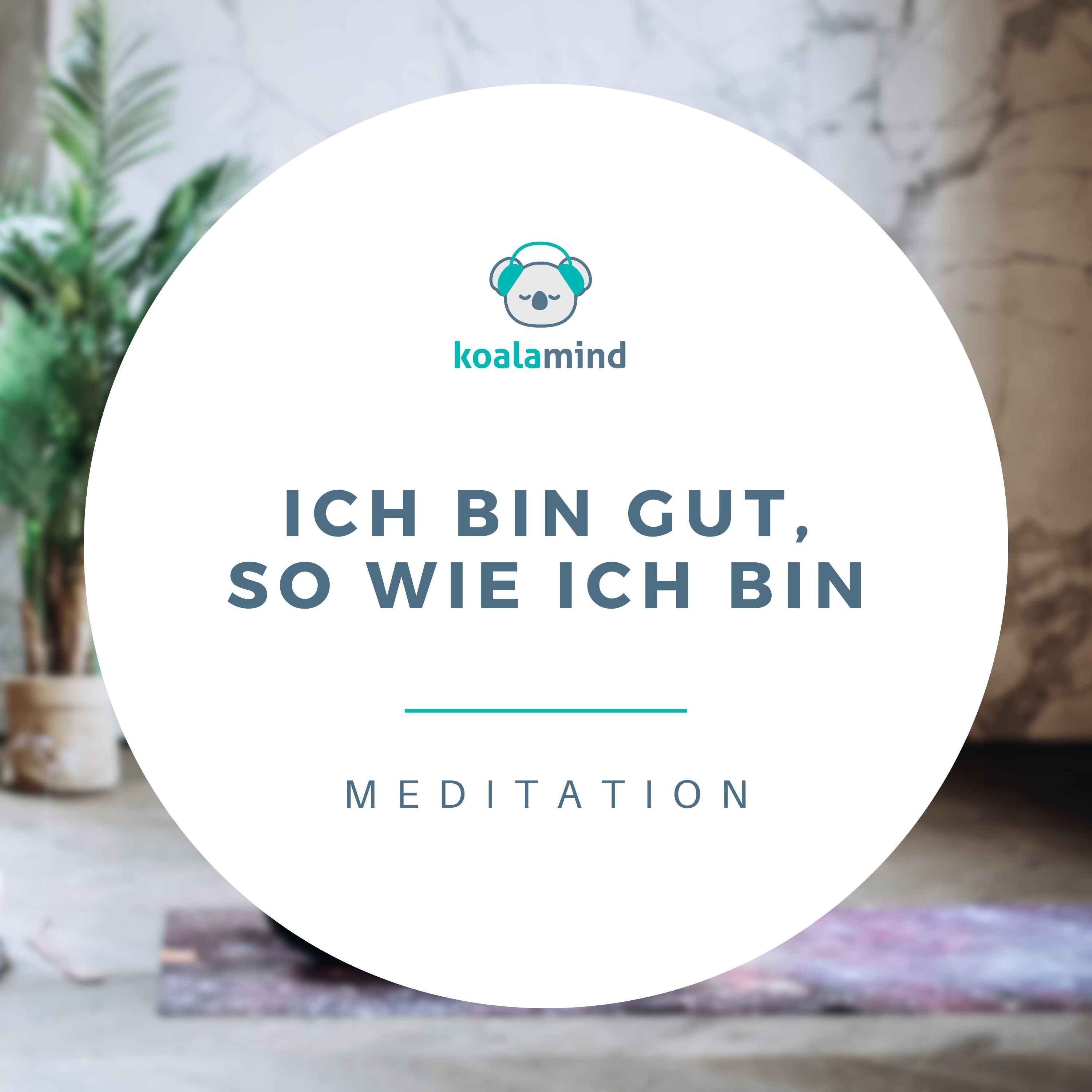 Meditation: Ich bin gut, so wie ich bin