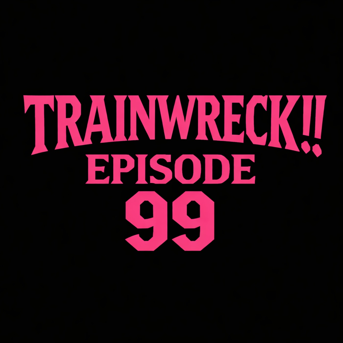 TRAINWRECK!! Episode 99 episode artwork