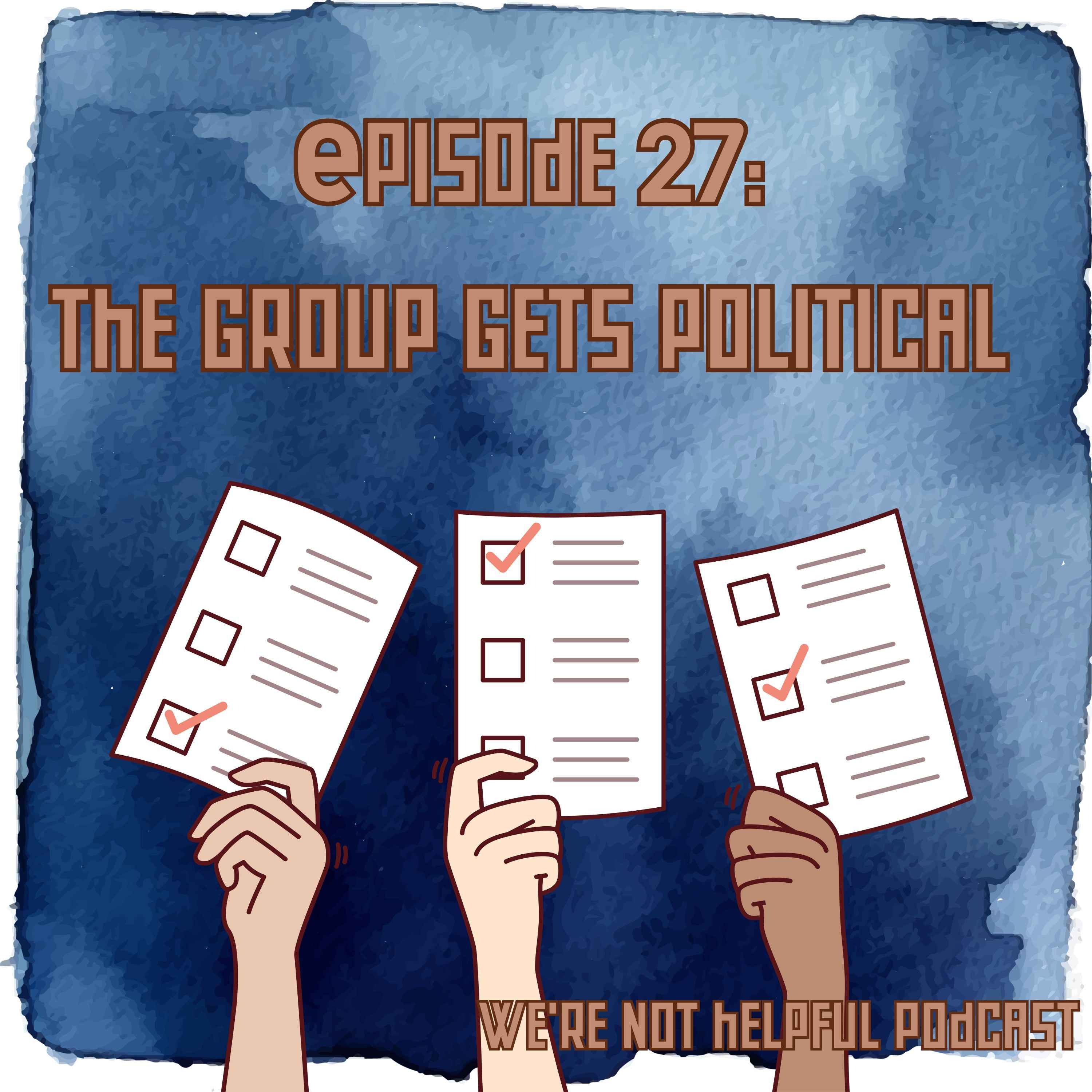 Episode 27: The Group Gets Political