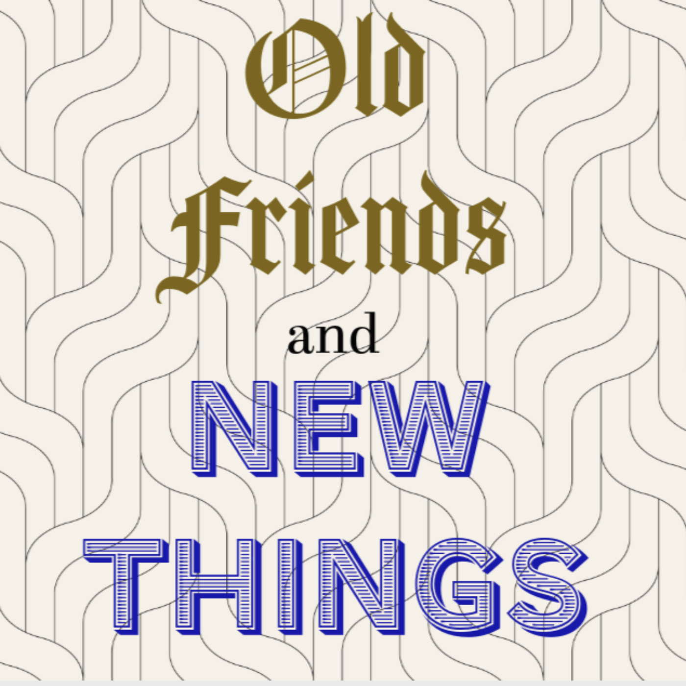 Old Friends and New Things