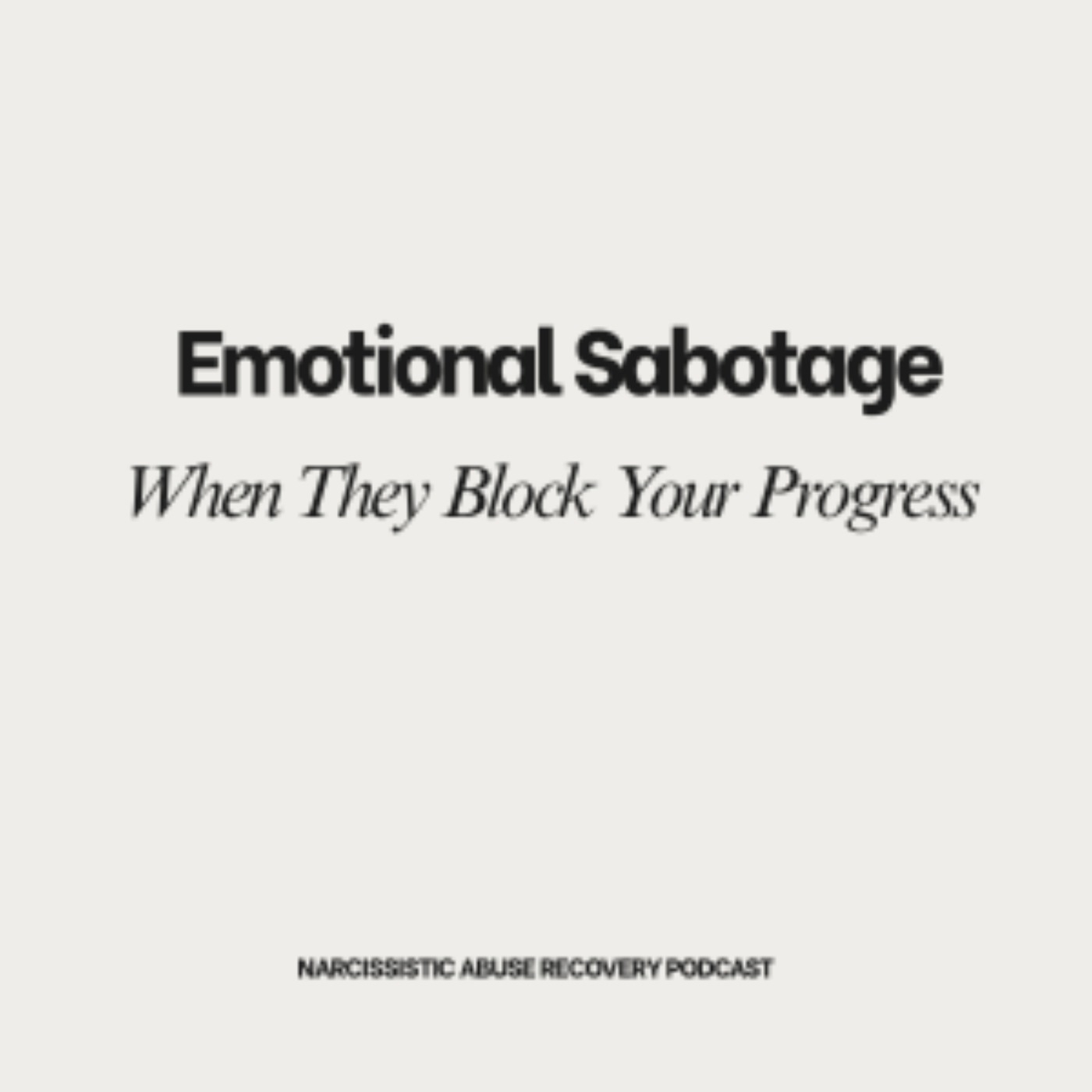 When THEY Block Your Progress: Emotional Sabotage When THEY Block Your Progress: Emotional Sabotage