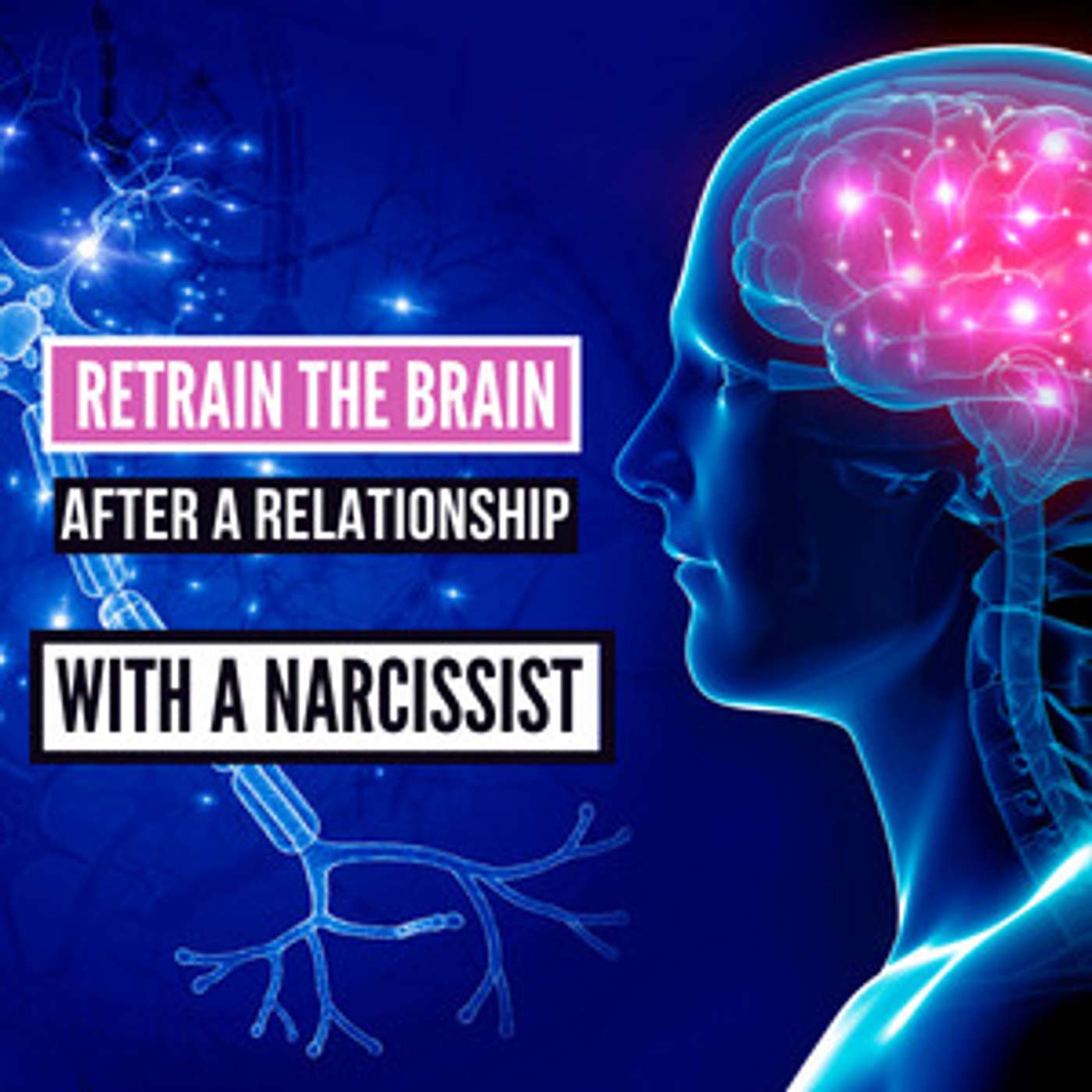 5 Ways to Retrain the Brain After Narcissistic Abuse