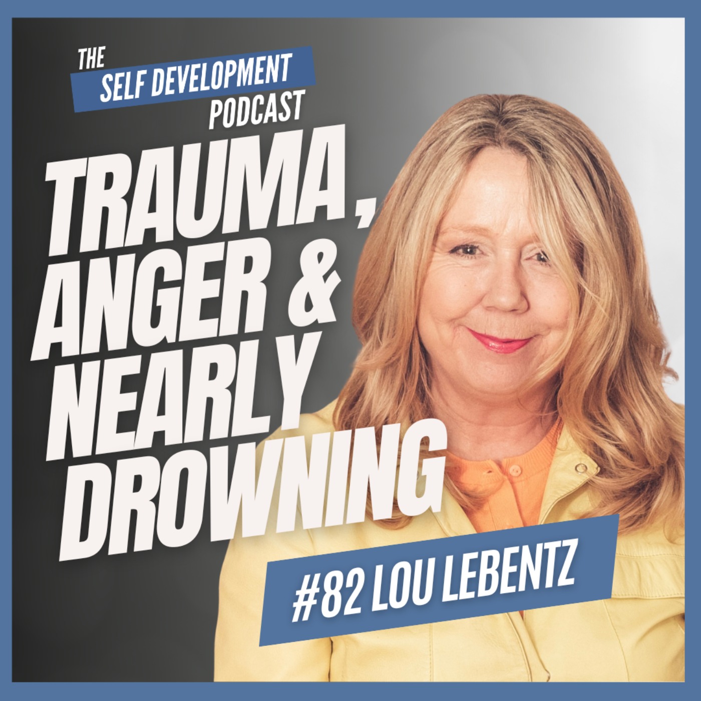 cover art for S2 E6: #82 Lou Lebentz | Trauma, Anger & Nearly Drowning | The Self Development Podcast