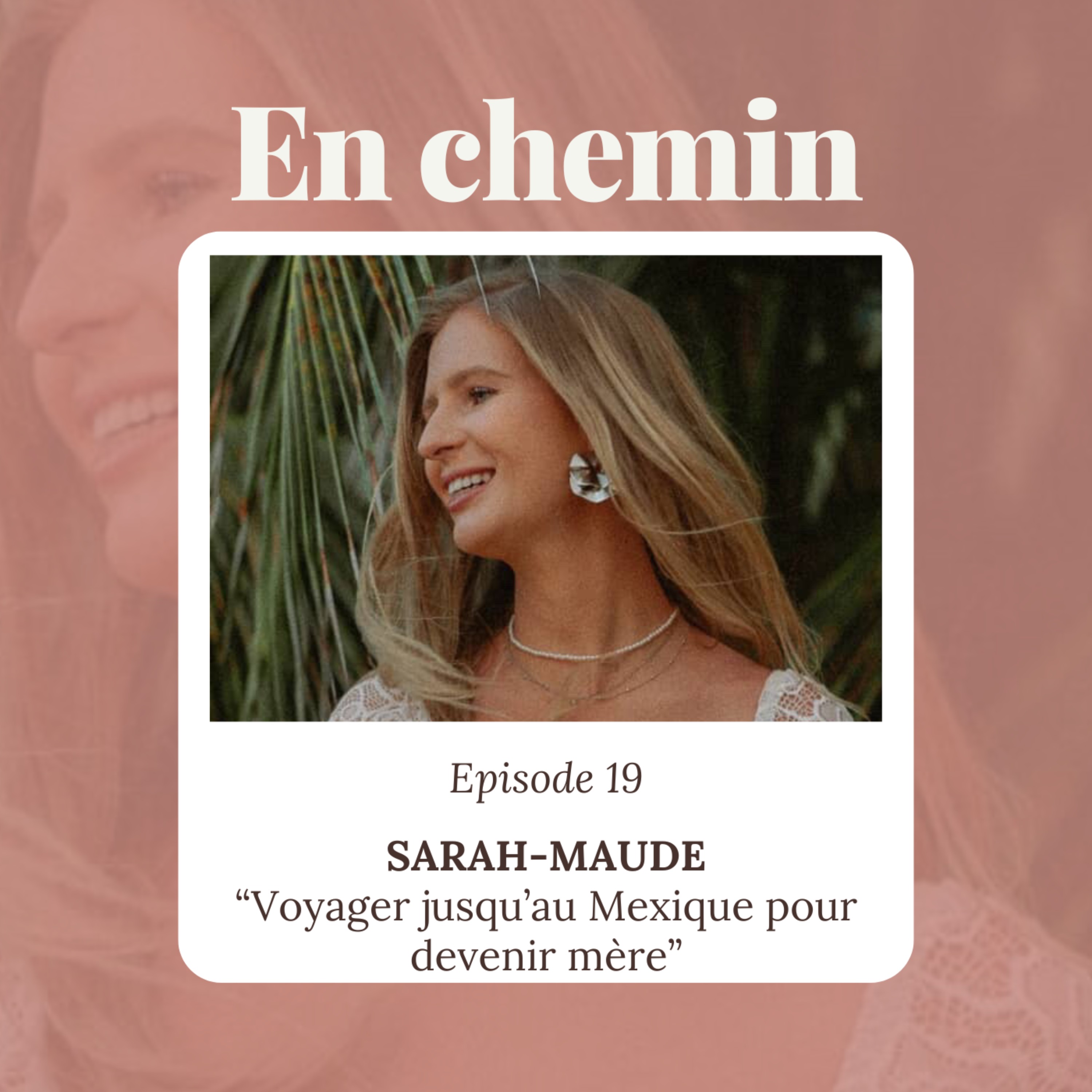 Épisode 19 – Sarah-Maude, Voyager jusqu’au Mexique pour devenir mère