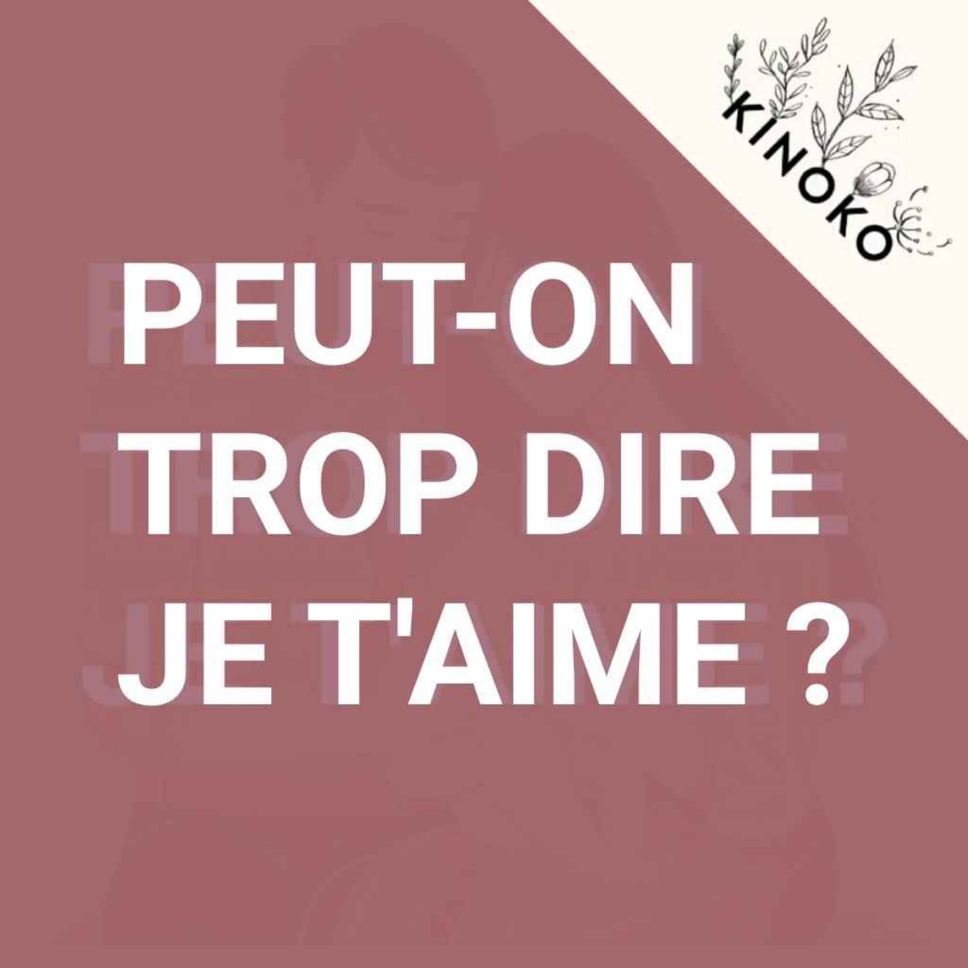 47 • Dit-on je t'aime trop souvent ou pas assez ?