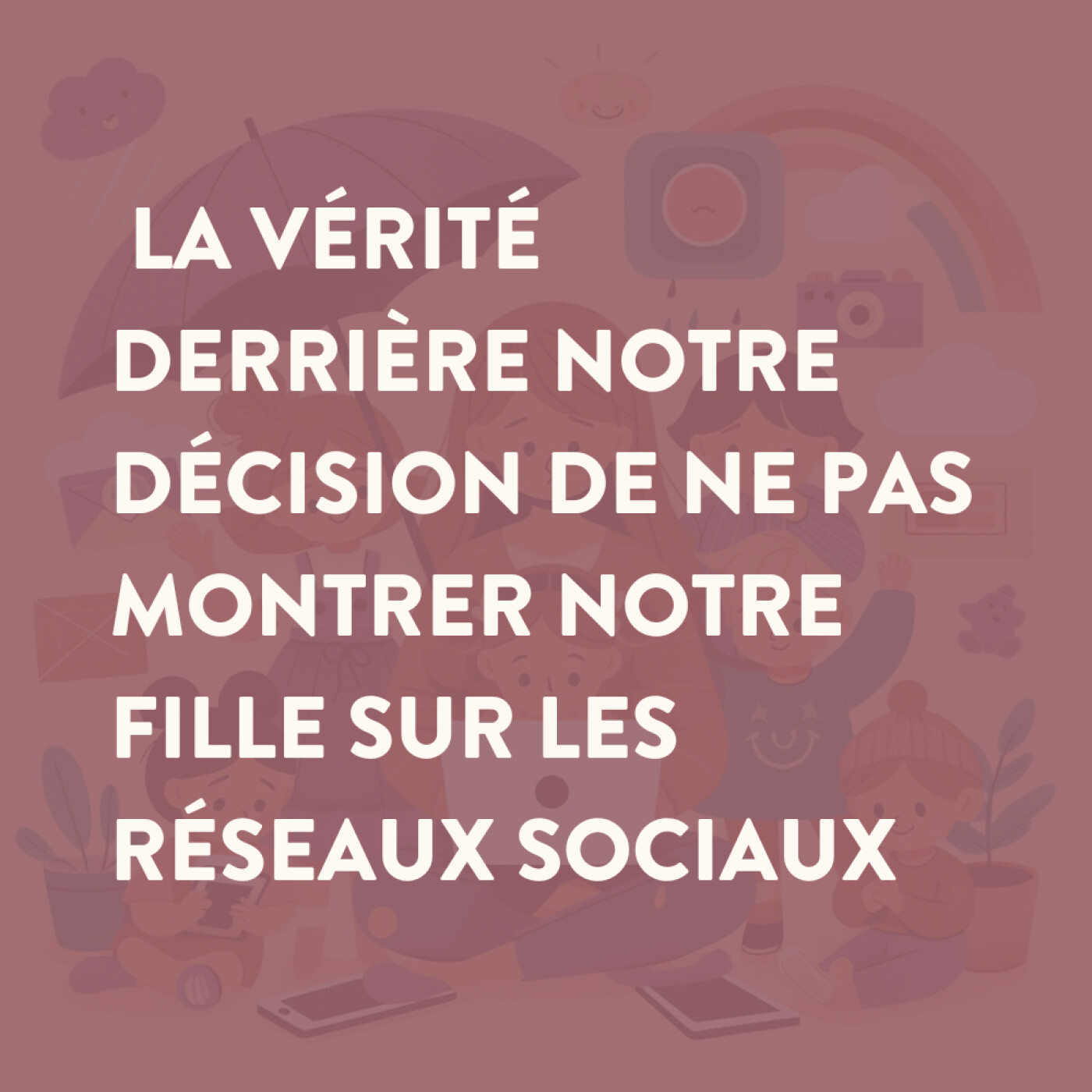 43 • Pourquoi on ne montre pas notre fille sur les réseaux sociaux