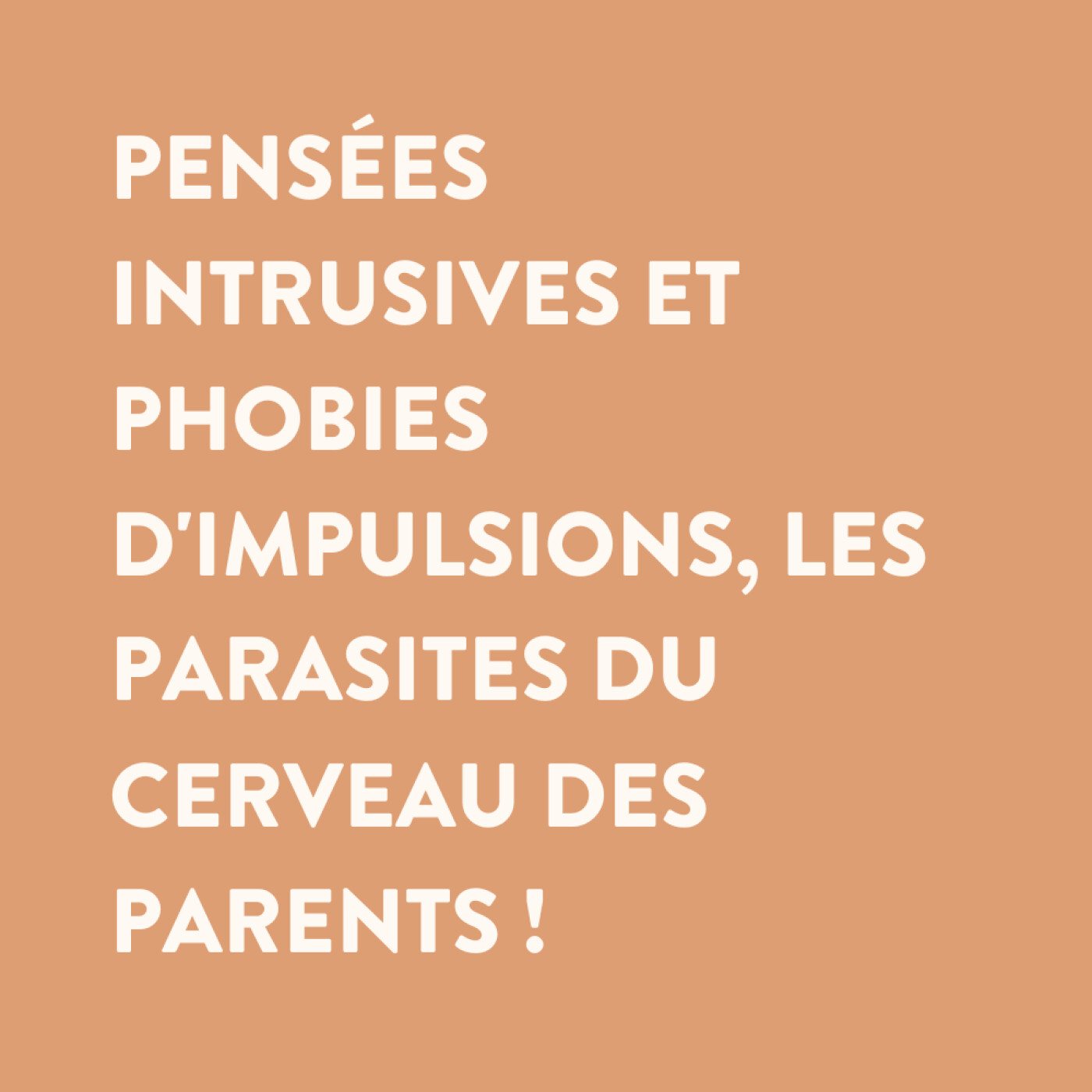 34 • Pensées intrusives et phobies d'impulsions, les parasites du cerveau des parents !