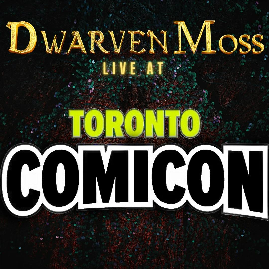 Dwarven Moss 'LIVE' @ Comicon Toronto Dwarven Moss 'LIVE' @ Comicon Toronto