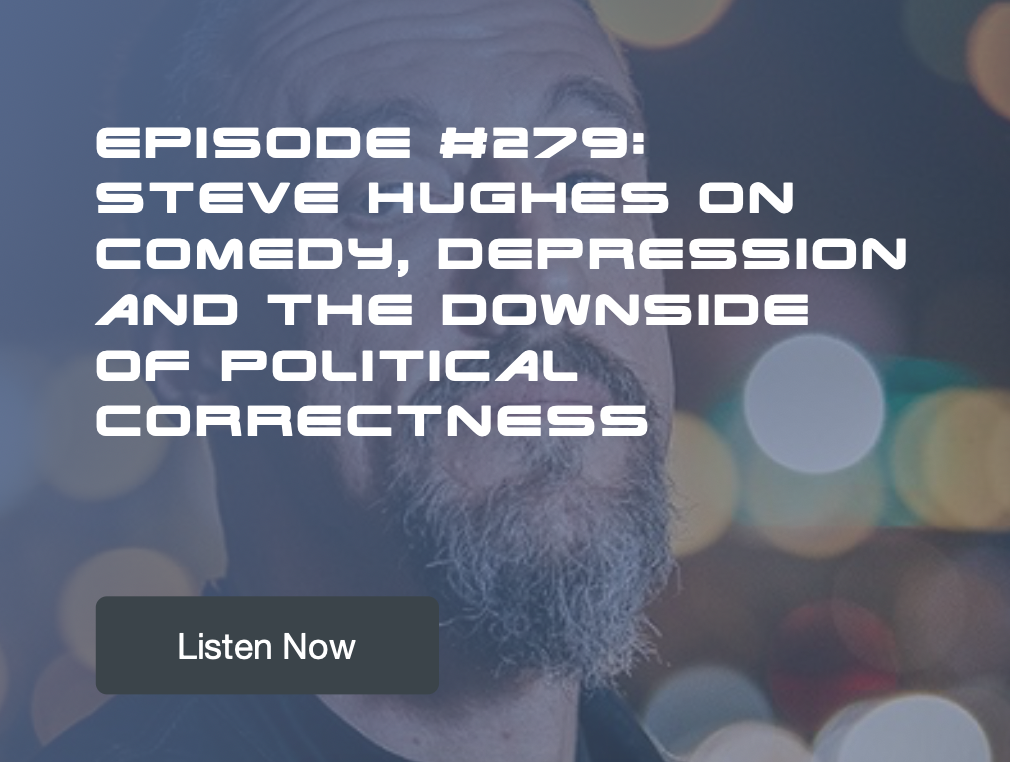Episode #279: Steve Hughes on Comedy, Depression and the Downside of Political Correctness