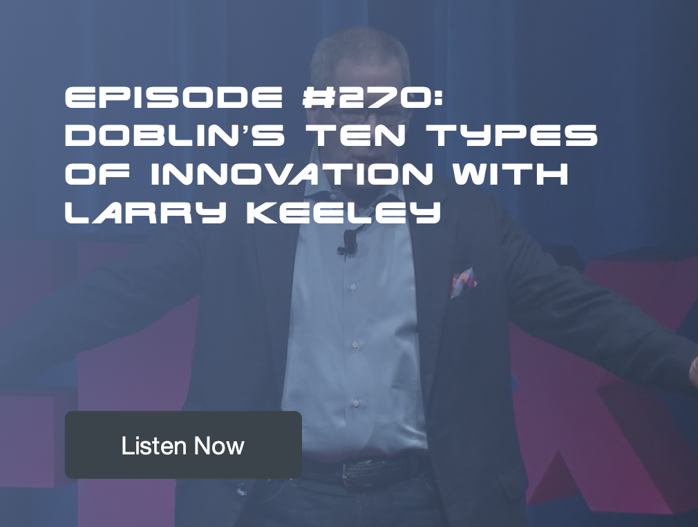 Episode #270: Doblin’s Ten Types of Innovation with Larry Keeley