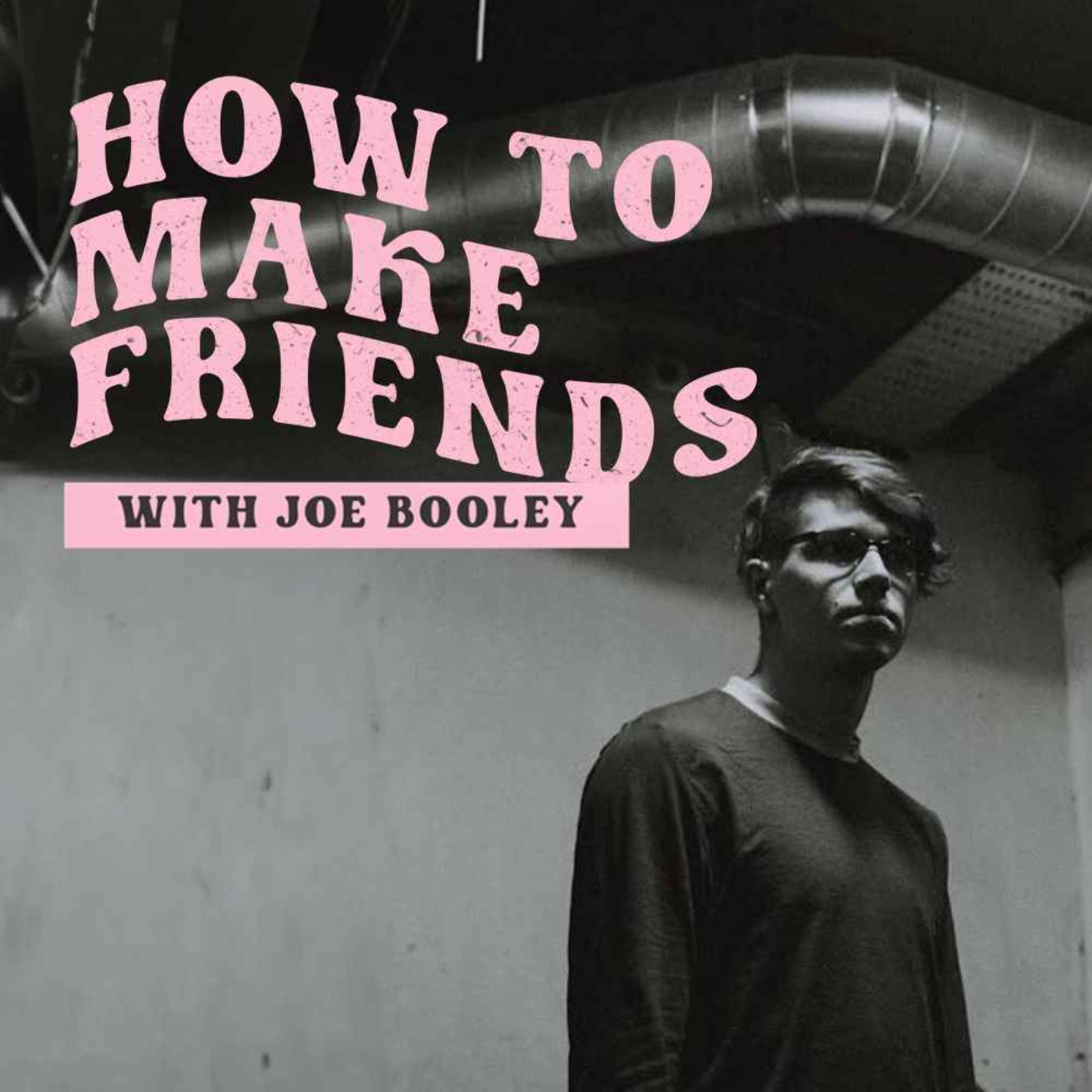 How To Make Friends with Joe Booley