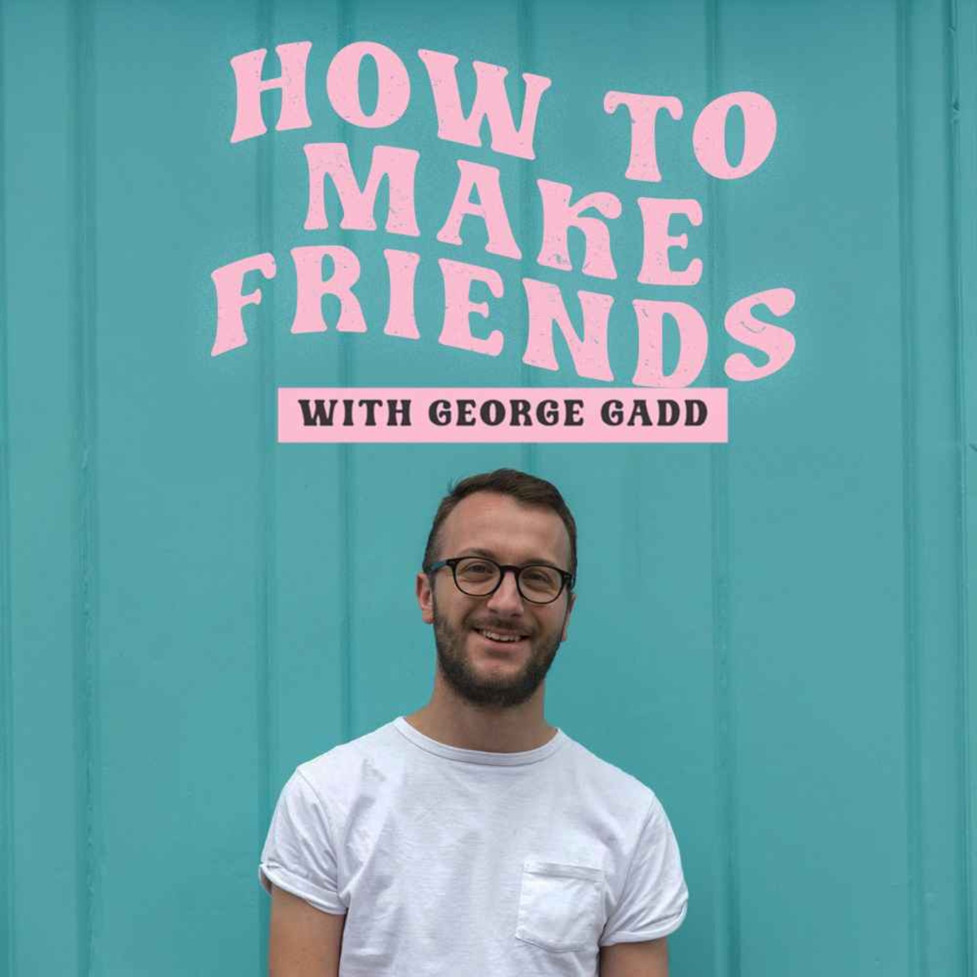 How To Make Friends with George Gadd