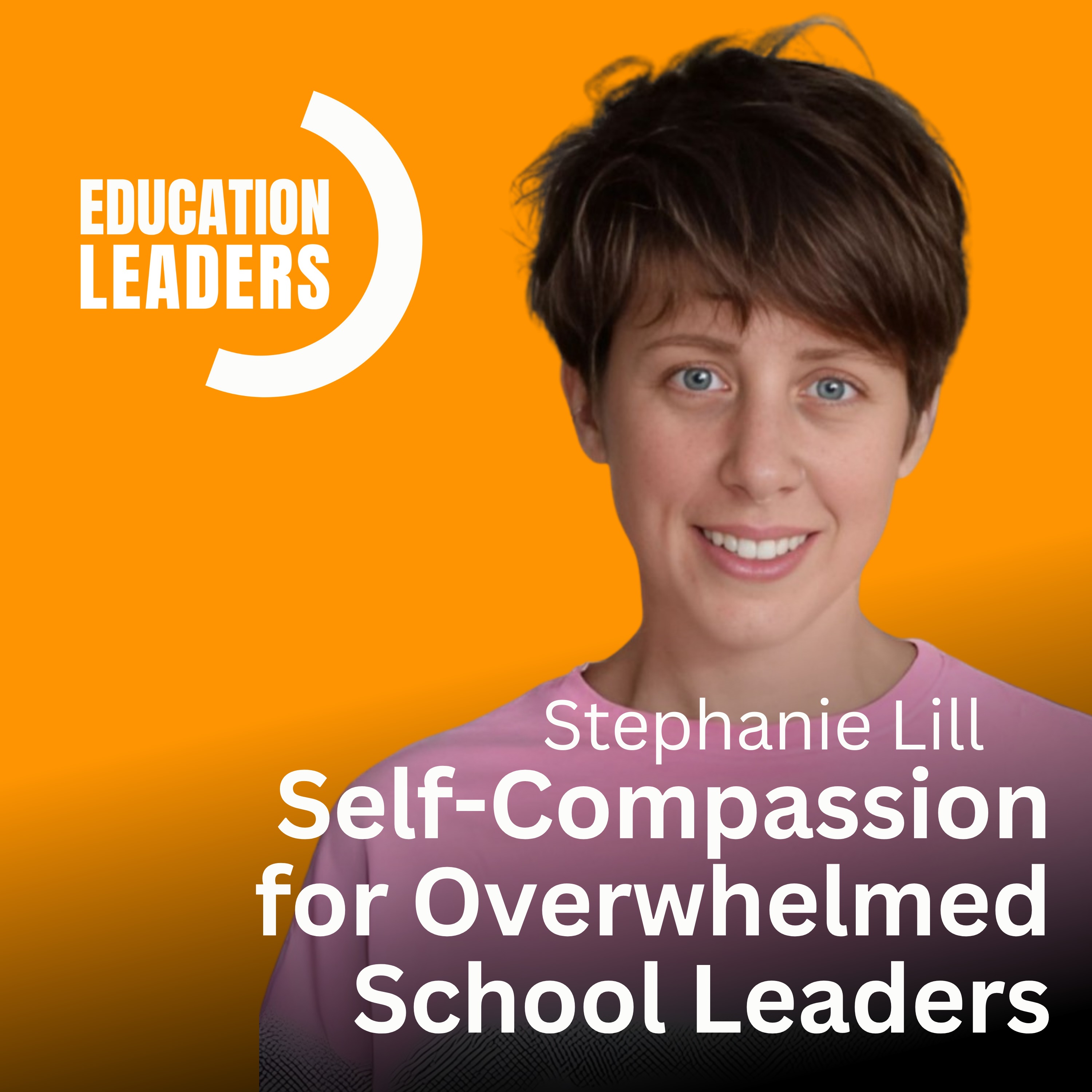 Self-Compassion for Overwhelmed School Leaders | A Conversation with Stephanie Lill