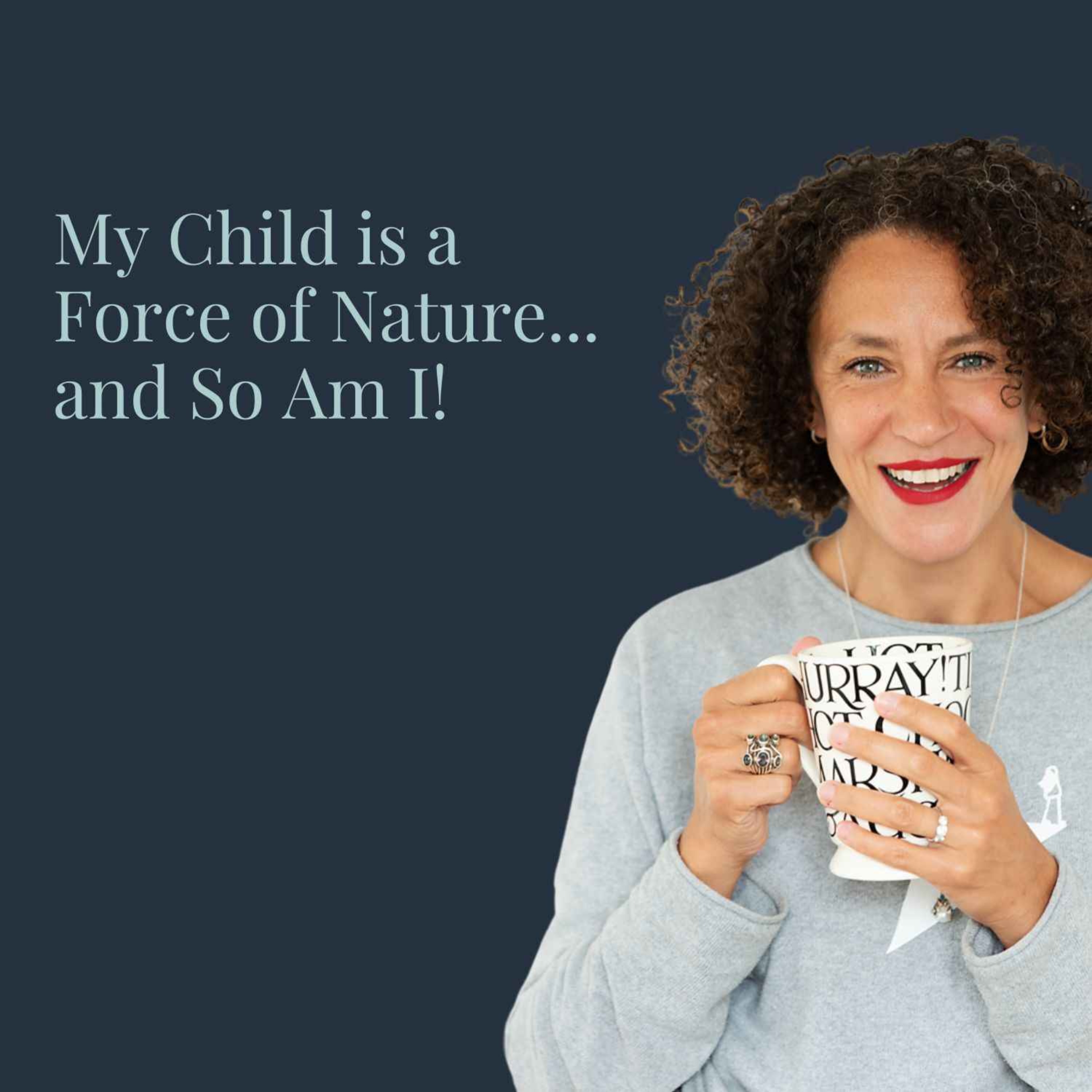 My Child is a Force of Nature... and So Am I! 7 Strategies for Parenting Strong-Willed Kids