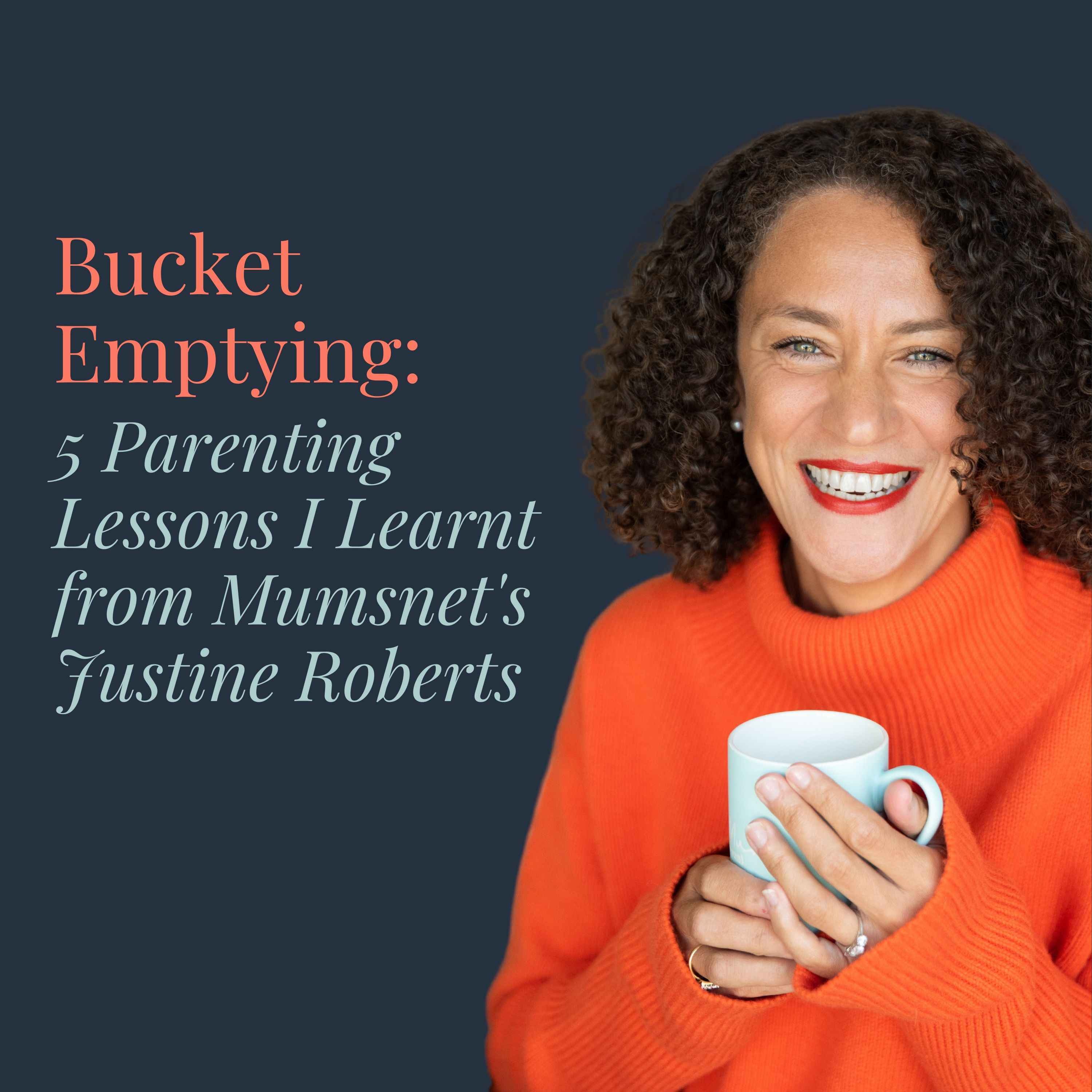 Bucket Emptying: 5 Parenting Lessons I Learnt from Mumsnet's Justine Roberts