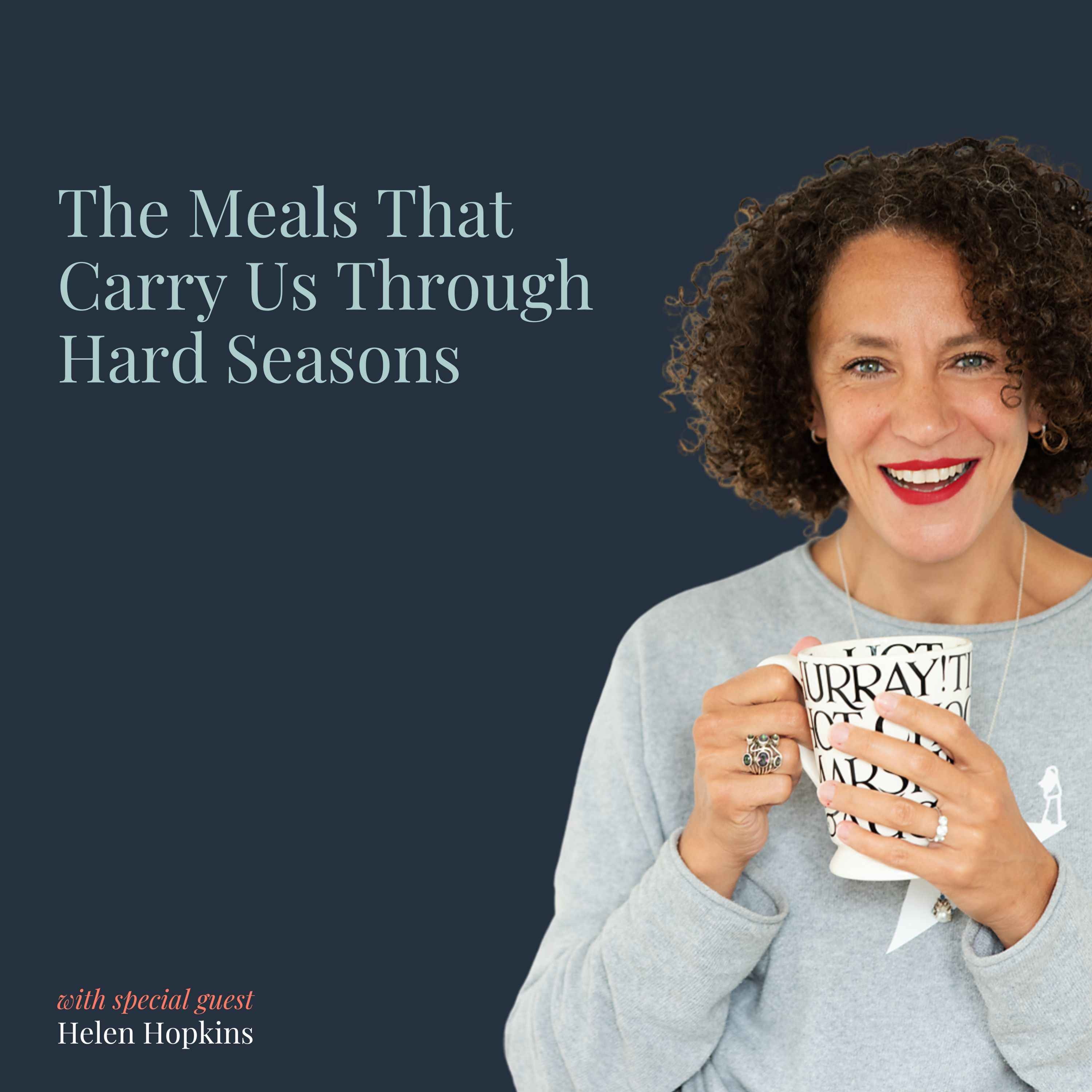 The Meals That Carry Us Through Hard Seasons with Helen Hopkins