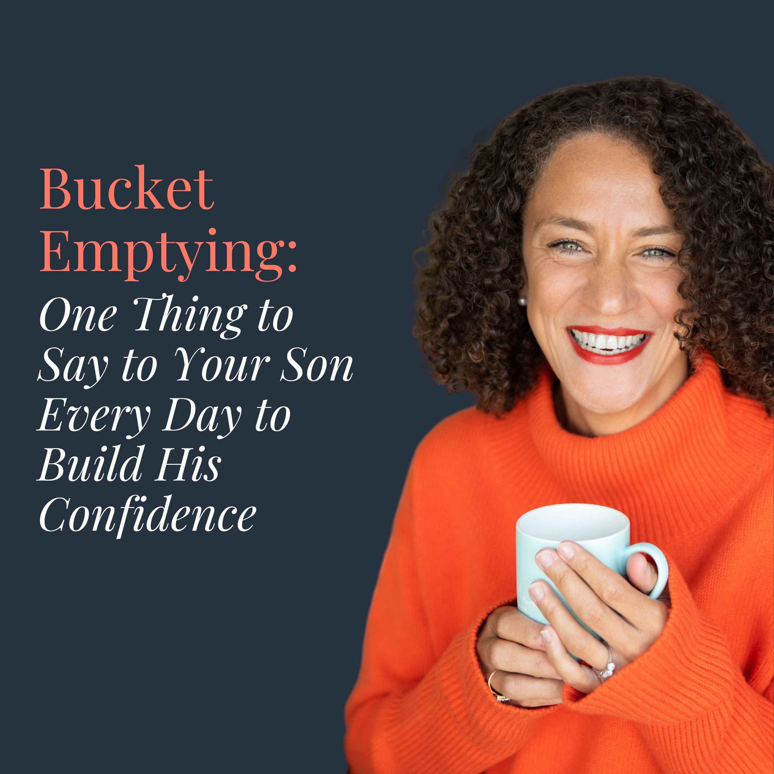 Bucket Empyting: One Thing to Say to Your Son Every Day to Build His Confidence