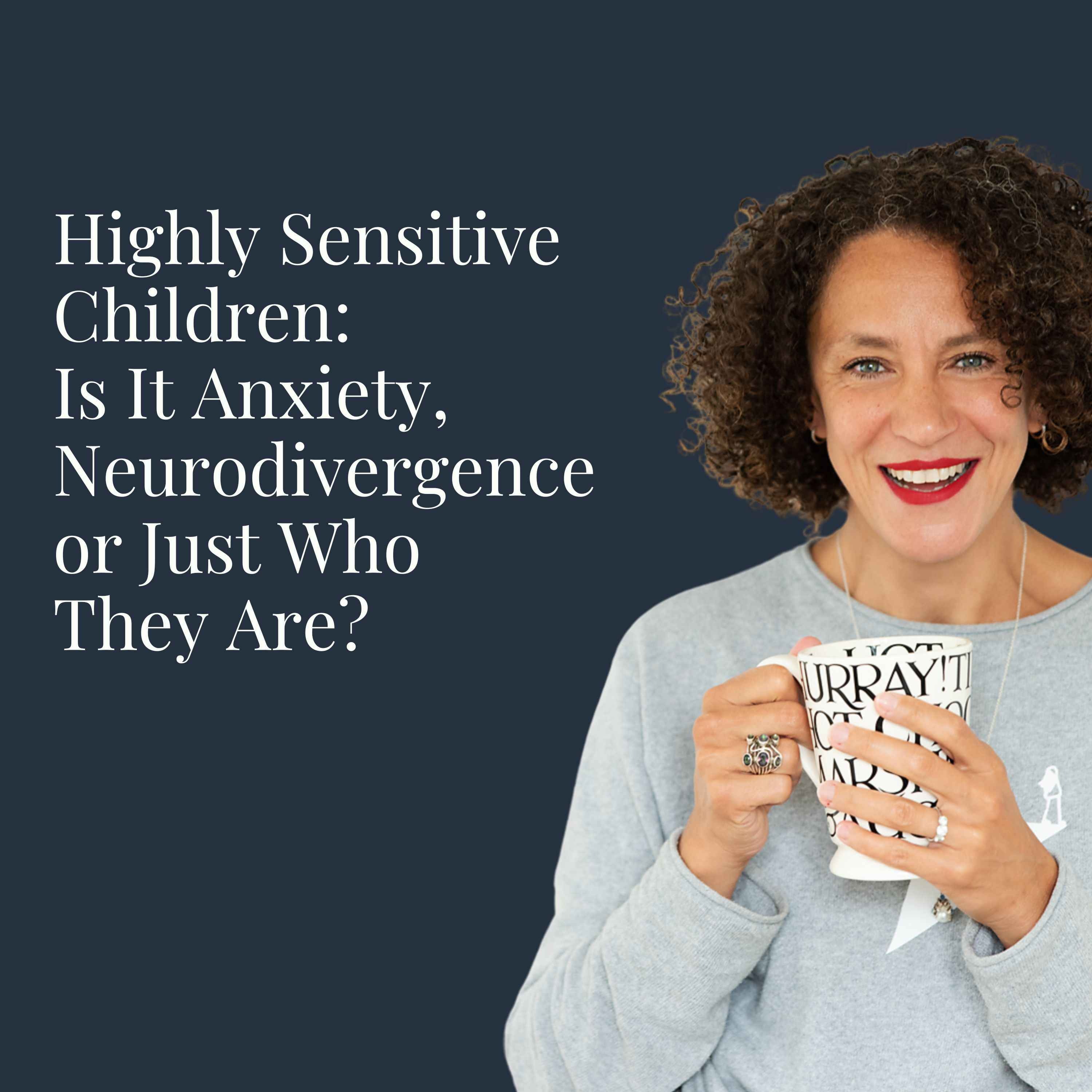 Highly Sensitive Children: Is It Anxiety, Neurodivergence or Just Who They Are?