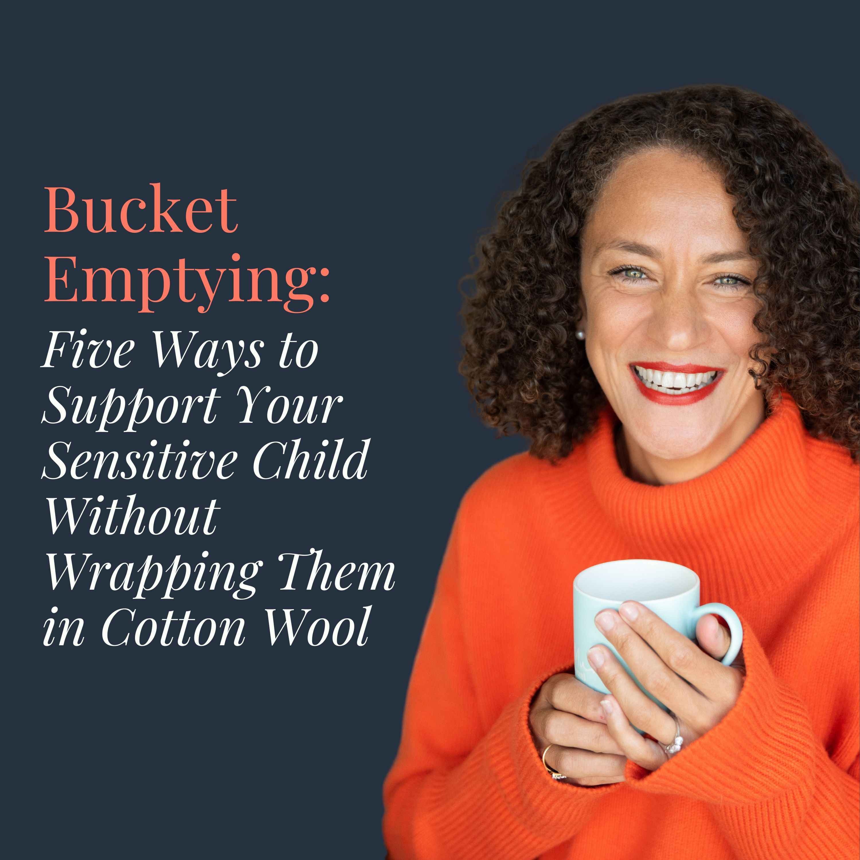 Bucket Emptying: Five Ways to Support Your Sensitive Child Without Wrapping Them in Cotton Wool