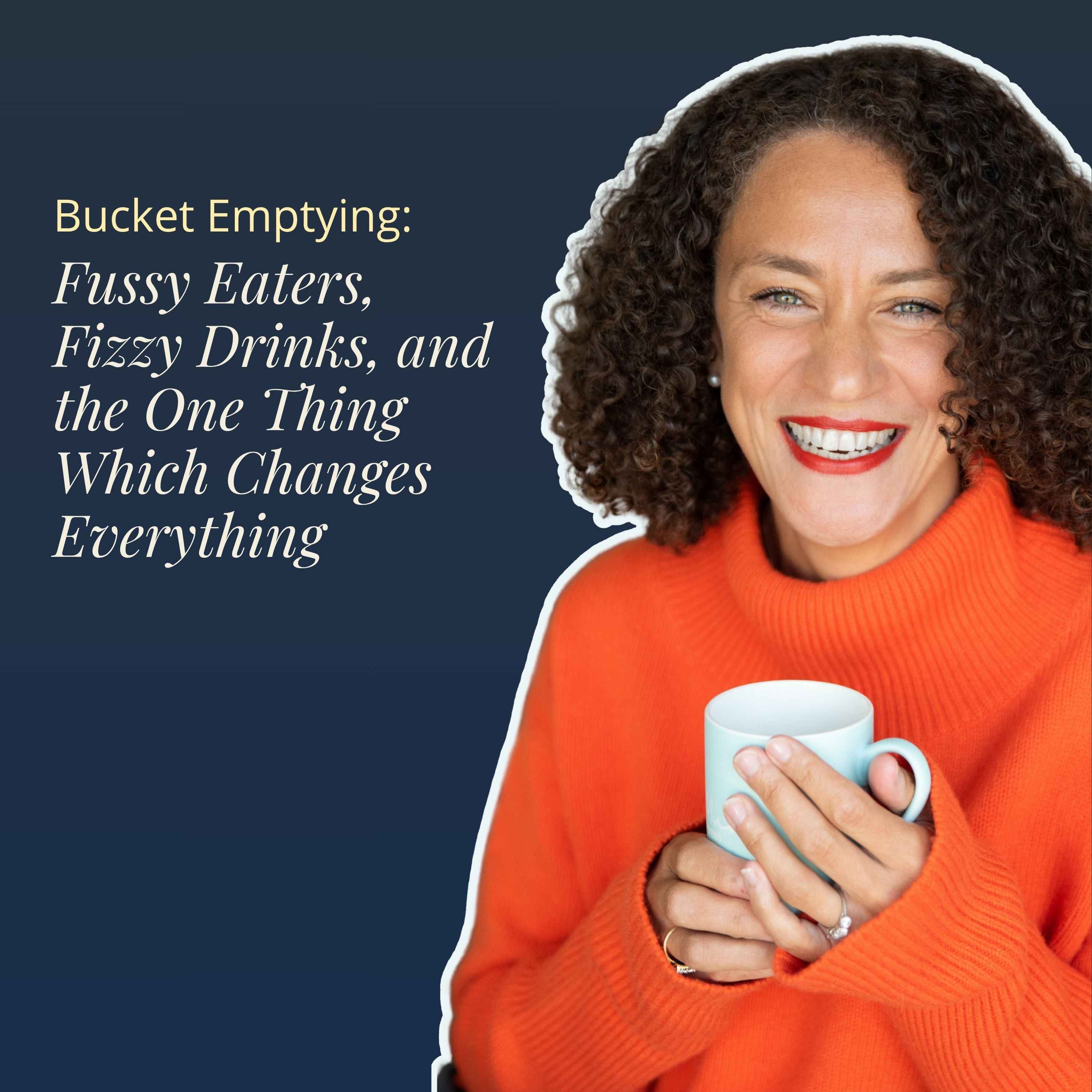 Bucket-Emptying: Fussy Eaters, Fizzy Drinks, and the One Thing Which Changes Everything
