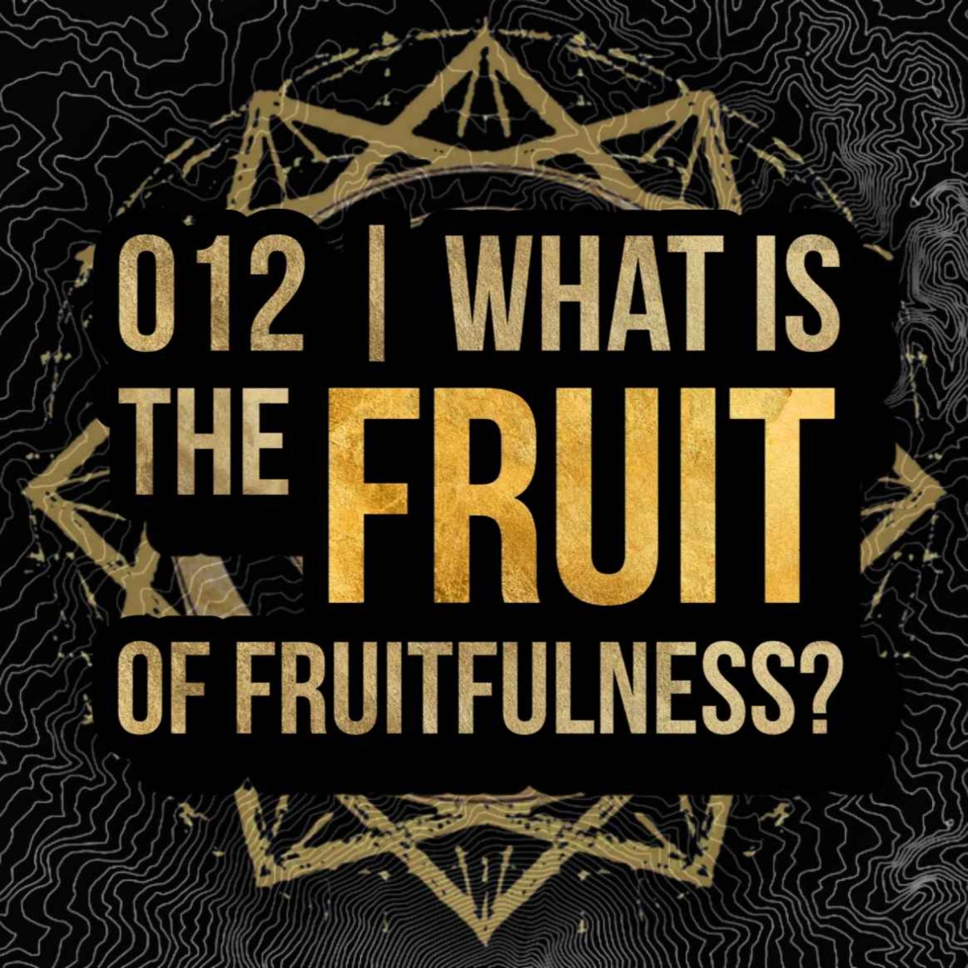 012 - What is the Fruit of Fruitfulness?